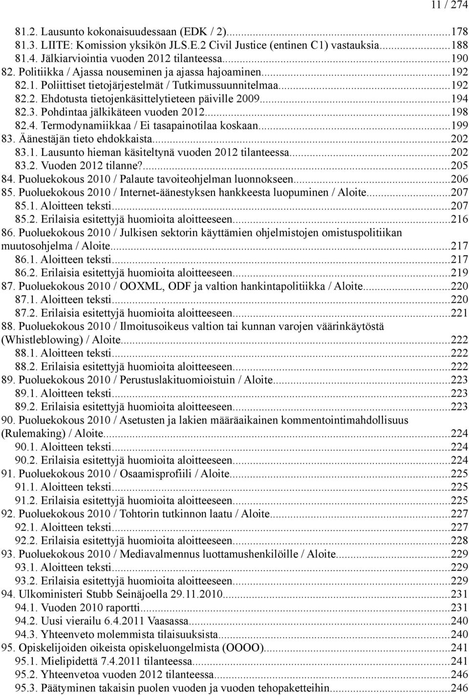 Pohdintaa jälkikäteen vuoden 2012...198 82.4. Termodynamiikkaa / Ei tasapainotilaa koskaan...199 83. Äänestäjän tieto ehdokkaista...202 83.1. Lausunto hieman käsiteltynä vuoden 2012 tilanteessa.