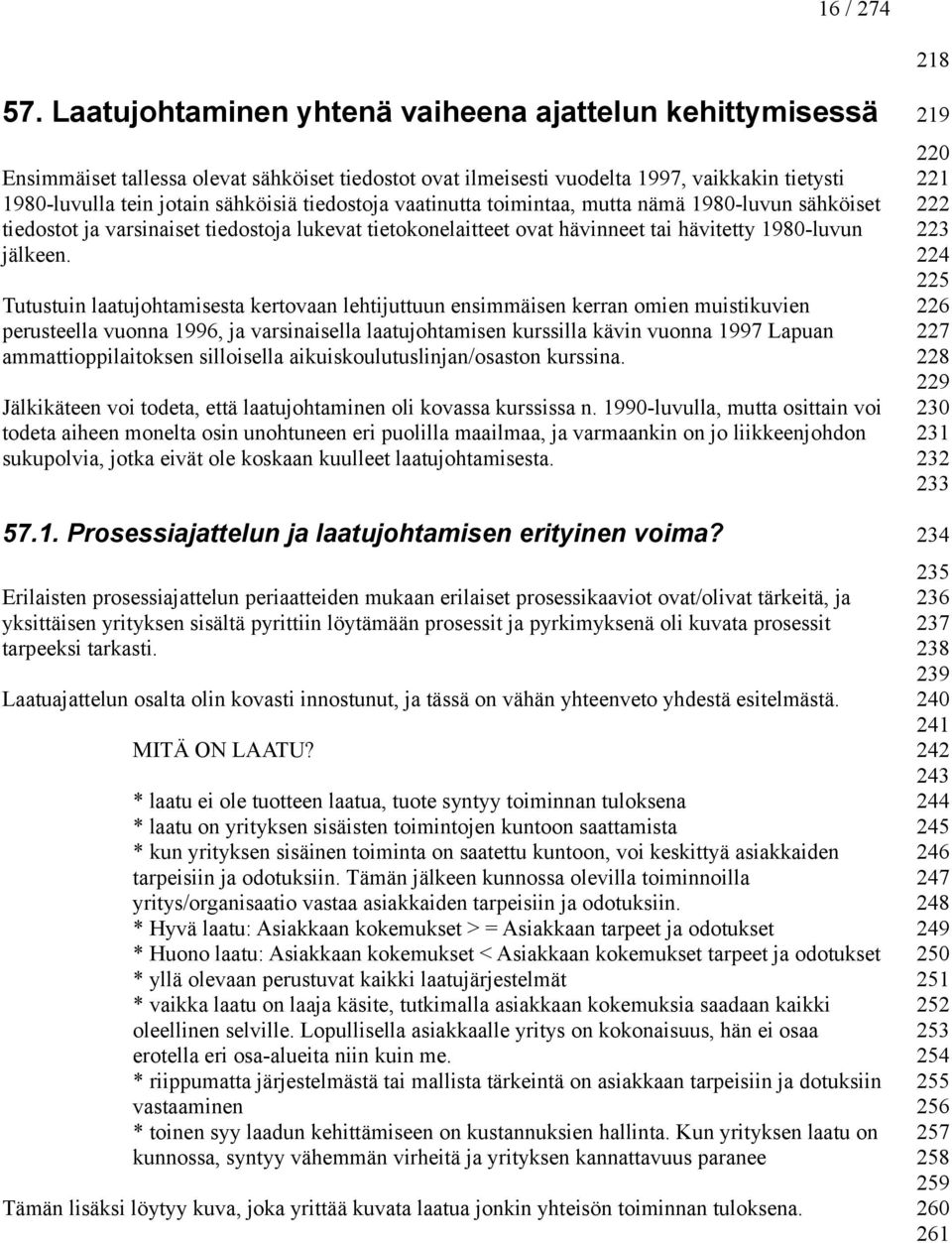 tiedostoja vaatinutta toimintaa, mutta nämä 1980-luvun sähköiset tiedostot ja varsinaiset tiedostoja lukevat tietokonelaitteet ovat hävinneet tai hävitetty 1980-luvun jälkeen.