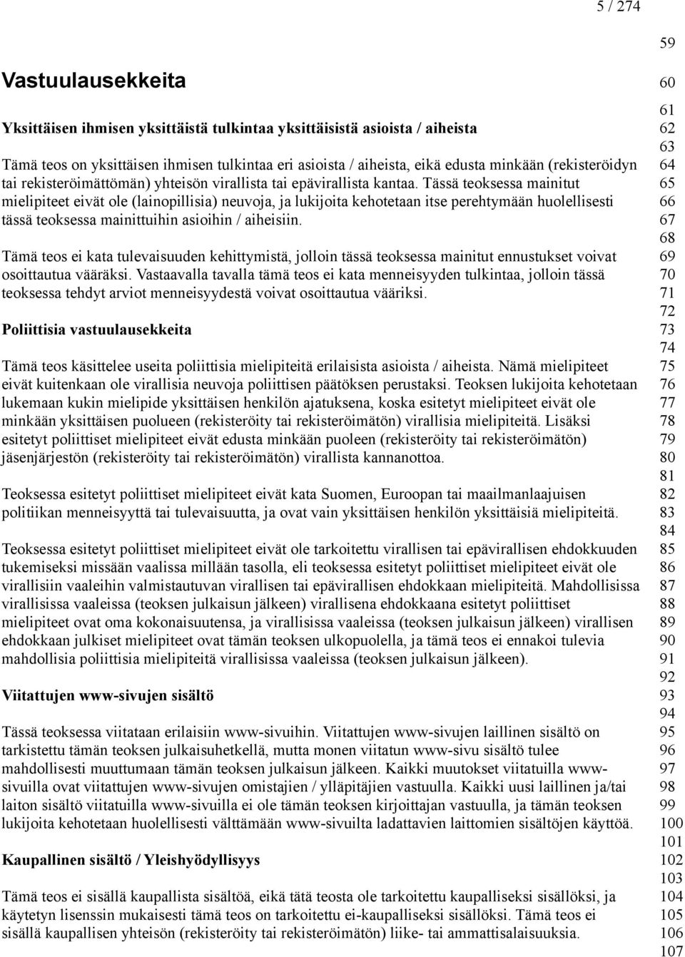 Tässä teoksessa mainitut mielipiteet eivät ole (lainopillisia) neuvoja, ja lukijoita kehotetaan itse perehtymään huolellisesti tässä teoksessa mainittuihin asioihin / aiheisiin.