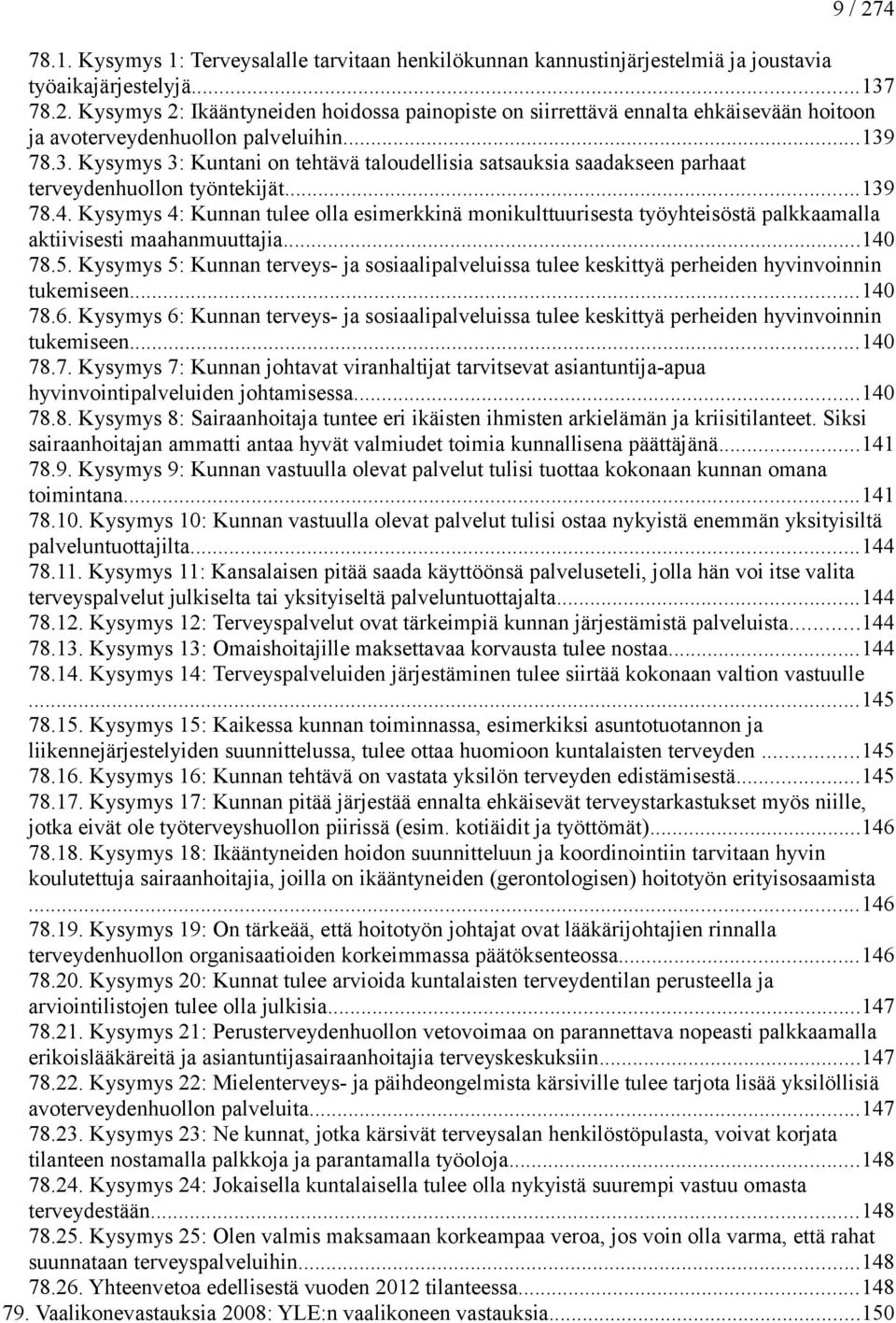 Kysymys 4: Kunnan tulee olla esimerkkinä monikulttuurisesta työyhteisöstä palkkaamalla aktiivisesti maahanmuuttajia...140 78.5.