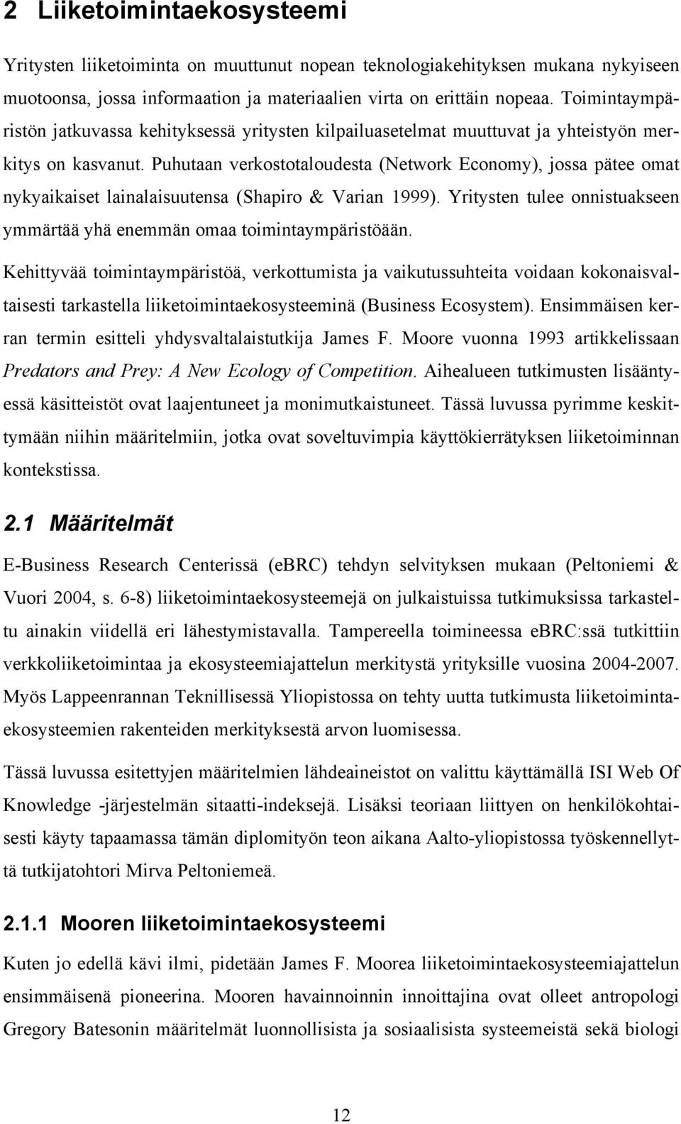 Puhutaan verkostotaloudesta (Network Economy), jossa pätee omat nykyaikaiset lainalaisuutensa (Shapiro & Varian 1999). Yritysten tulee onnistuakseen ymmärtää yhä enemmän omaa toimintaympäristöään.