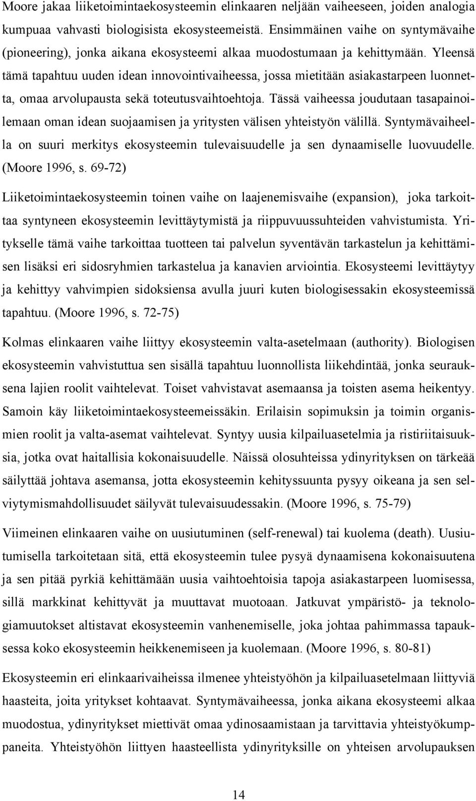 Yleensä tämä tapahtuu uuden idean innovointivaiheessa, jossa mietitään asiakastarpeen luonnetta, omaa arvolupausta sekä toteutusvaihtoehtoja.