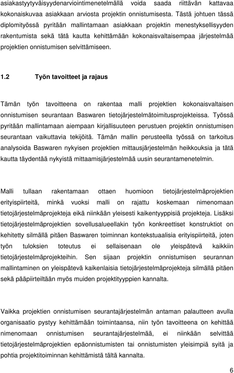 selvittämiseen. 1.2 Työn tavoitteet ja rajaus Tämän työn tavoitteena on rakentaa malli projektien kokonaisvaltaisen onnistumisen seurantaan Baswaren tietojärjestelmätoimitusprojekteissa.