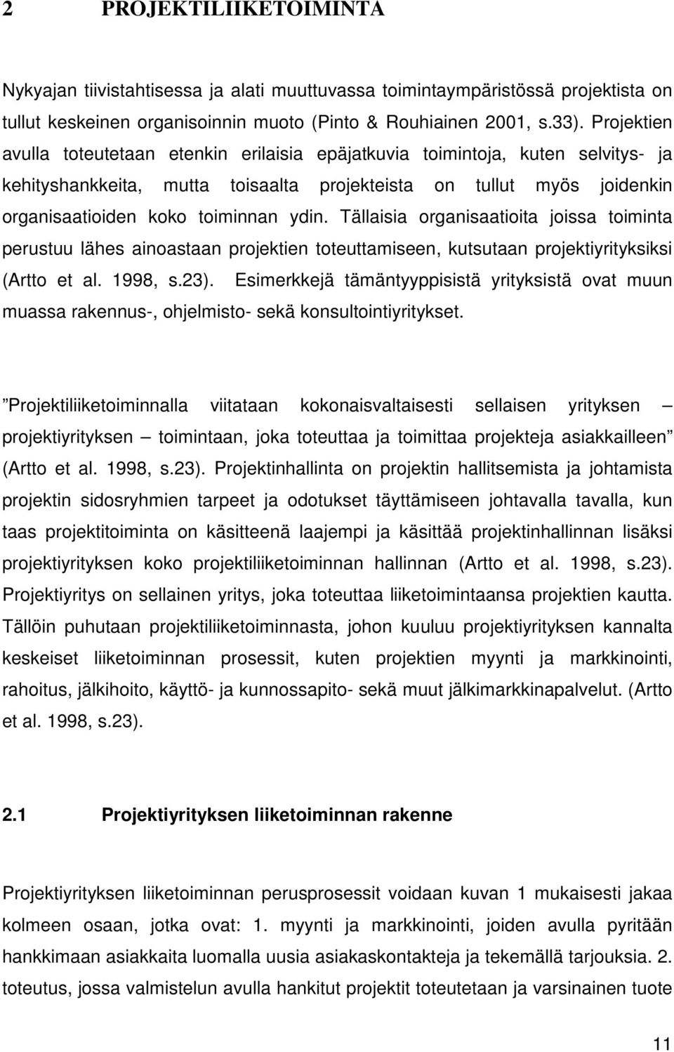 Tällaisia organisaatioita joissa toiminta perustuu lähes ainoastaan projektien toteuttamiseen, kutsutaan projektiyrityksiksi (Artto et al. 1998, s.23).