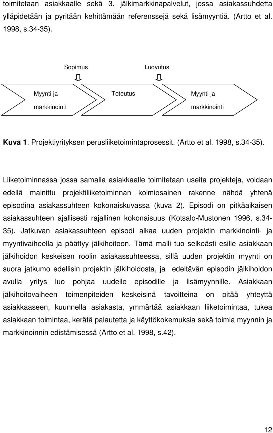 Liiketoiminnassa jossa samalla asiakkaalle toimitetaan useita projekteja, voidaan edellä mainittu projektiliiketoiminnan kolmiosainen rakenne nähdä yhtenä episodina asiakassuhteen kokonaiskuvassa