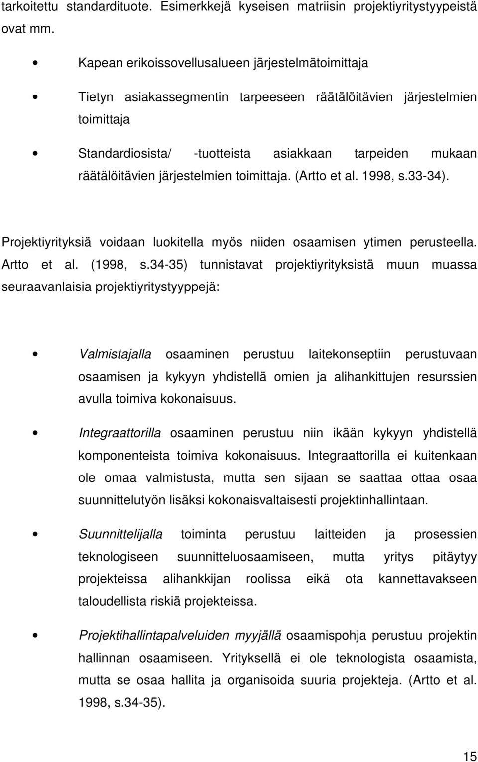 järjestelmien toimittaja. (Artto et al. 1998, s.33-34). Projektiyrityksiä voidaan luokitella myös niiden osaamisen ytimen perusteella. Artto et al. (1998, s.