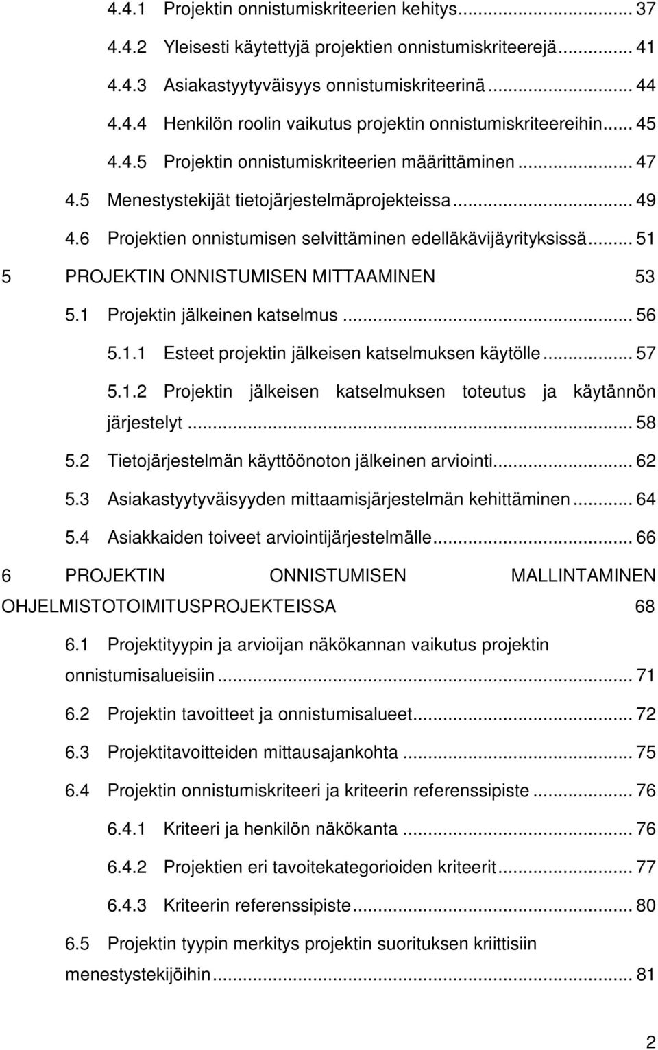 .. 51 5 PROJEKTIN ONNISTUMISEN MITTAAMINEN 53 5.1 Projektin jälkeinen katselmus... 56 5.1.1 Esteet projektin jälkeisen katselmuksen käytölle... 57 5.1.2 Projektin jälkeisen katselmuksen toteutus ja käytännön järjestelyt.