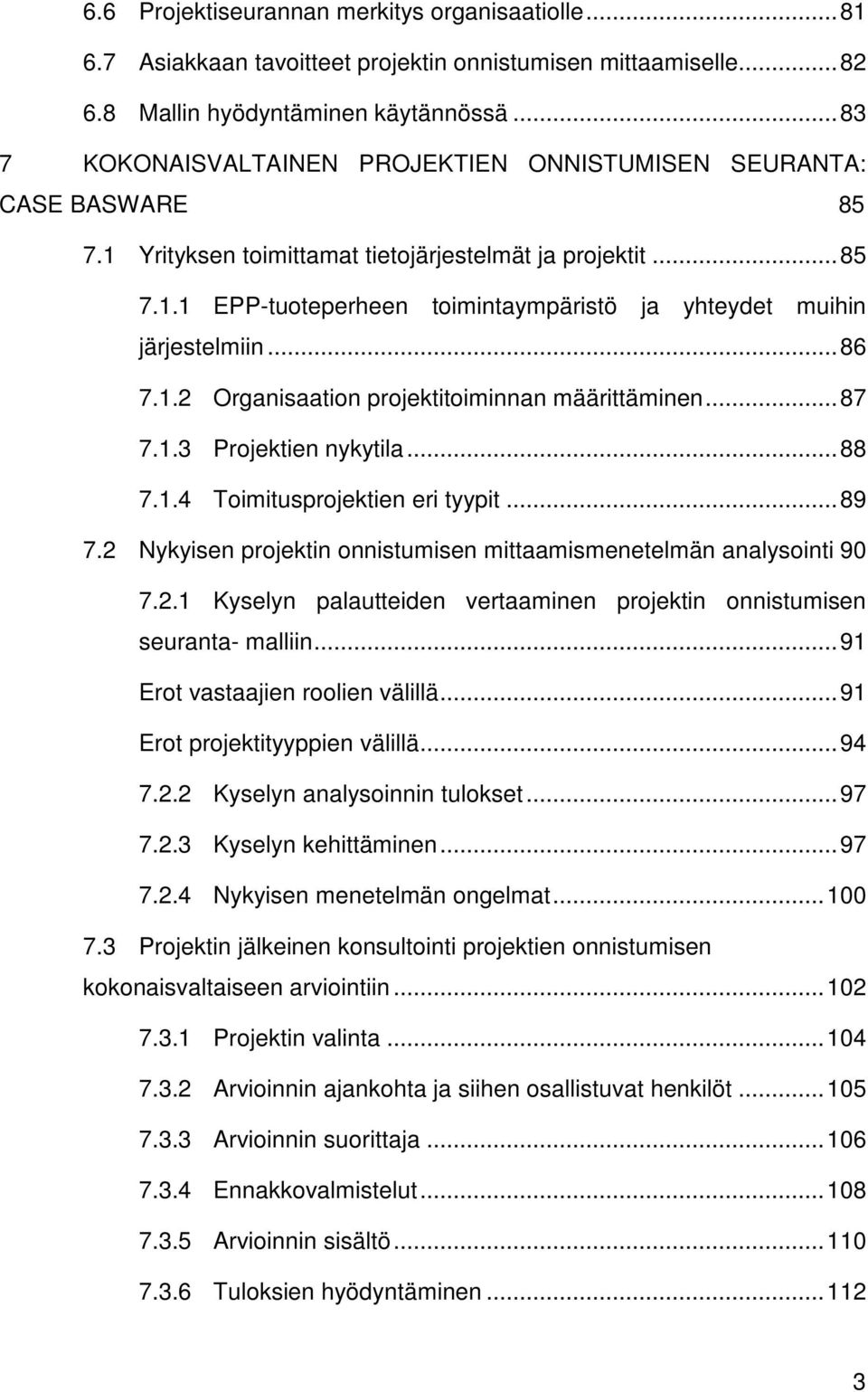 .. 86 7.1.2 Organisaation projektitoiminnan määrittäminen... 87 7.1.3 Projektien nykytila... 88 7.1.4 Toimitusprojektien eri tyypit... 89 7.