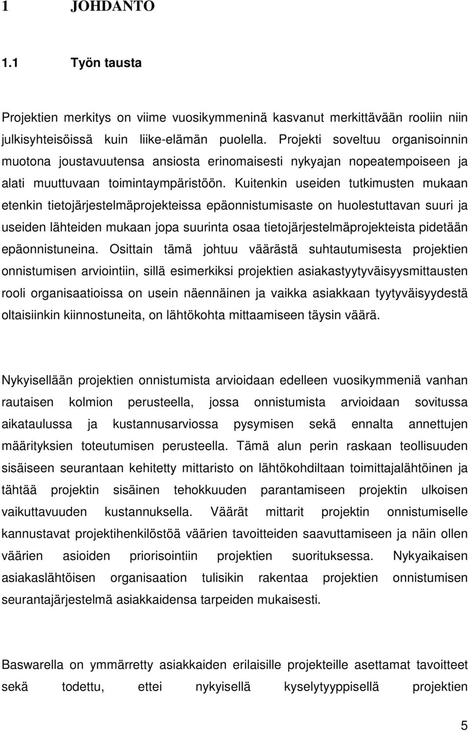 Kuitenkin useiden tutkimusten mukaan etenkin tietojärjestelmäprojekteissa epäonnistumisaste on huolestuttavan suuri ja useiden lähteiden mukaan jopa suurinta osaa tietojärjestelmäprojekteista