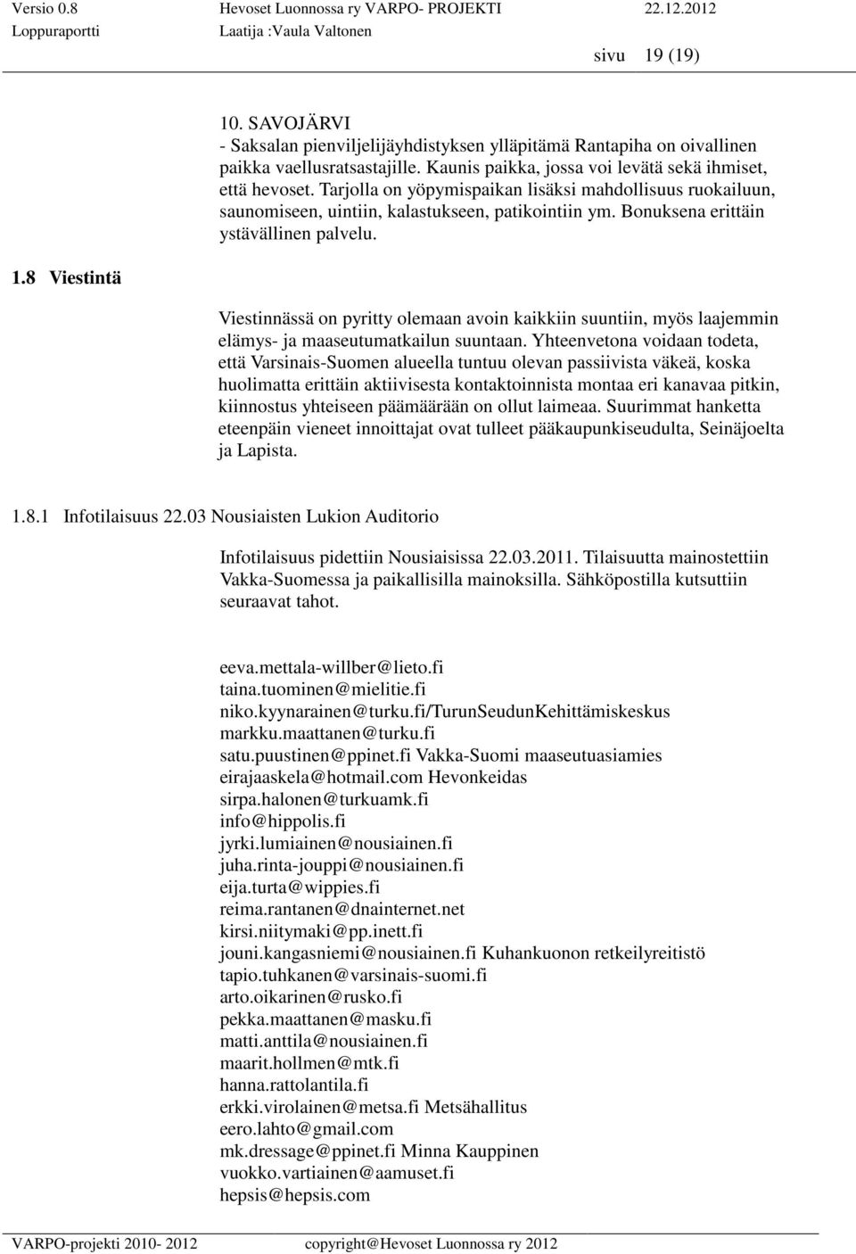 Viestinnässä on pyritty olemaan avoin kaikkiin suuntiin, myös laajemmin elämys- ja maaseutumatkailun suuntaan.