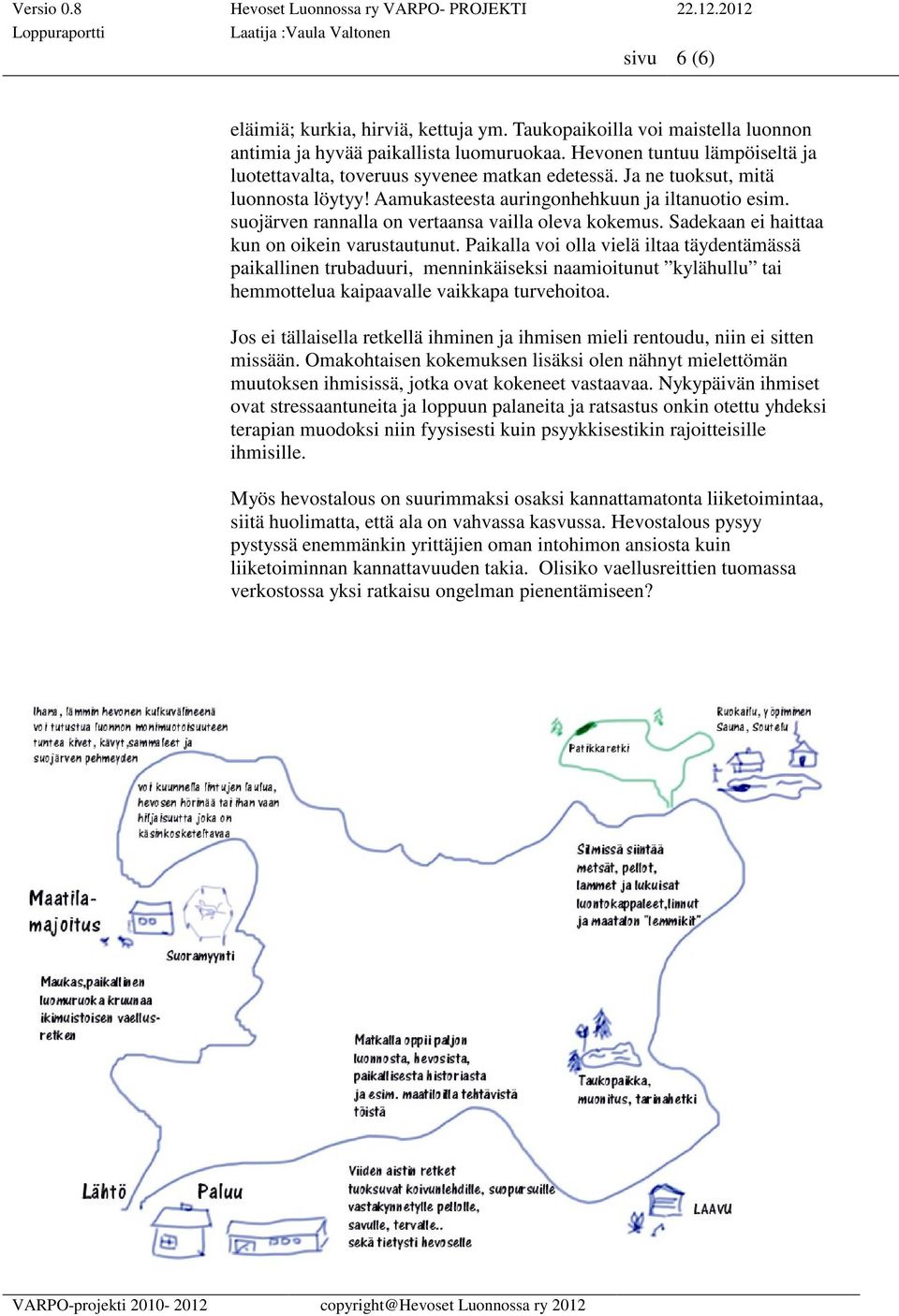 suojärven rannalla on vertaansa vailla oleva kokemus. Sadekaan ei haittaa kun on oikein varustautunut.