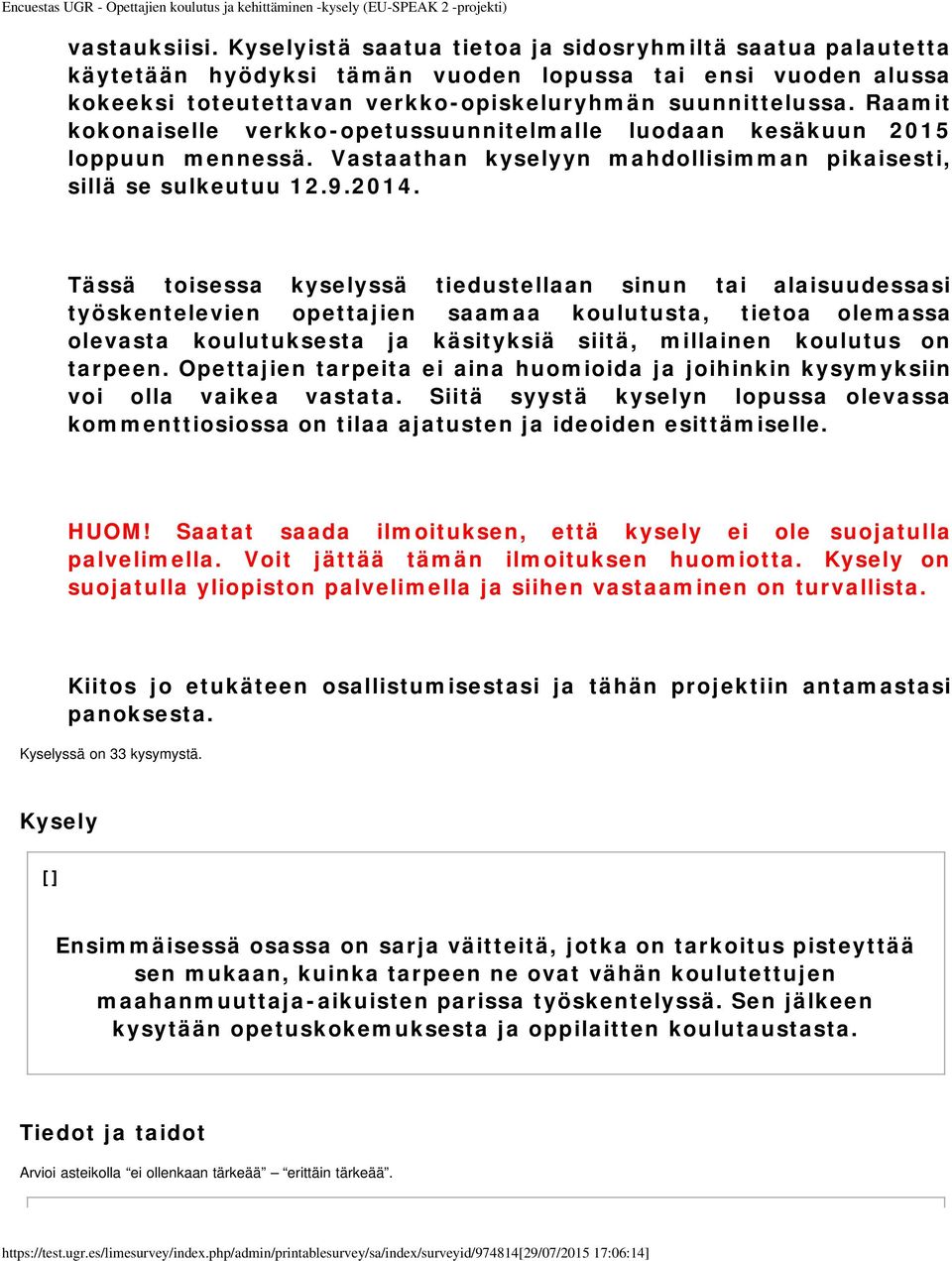 Tässä toisessa kyselyssä tiedustellaan sinun tai alaisuudessasi työskentelevien opettajien saamaa koulutusta, tietoa olemassa olevasta koulutuksesta ja käsityksiä siitä, millainen koulutus on tarpeen.