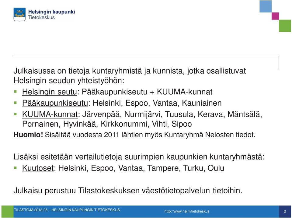Hyvinkää, Kirkkonummi, Vihti, Sipoo Huomio! Sisältää vuodesta 2011 lähtien myös Kuntaryhmä Nelosten tiedot.