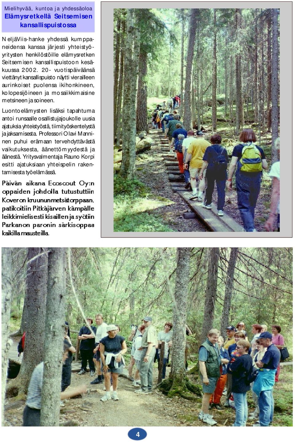 20- vuotispäiväänsä viettänyt kansallispuisto näytti vierailleen aurinkoiset puolensa ikihonkineen, kolopesijöineen ja mosaiikkimaisine metsineen ja soineen.
