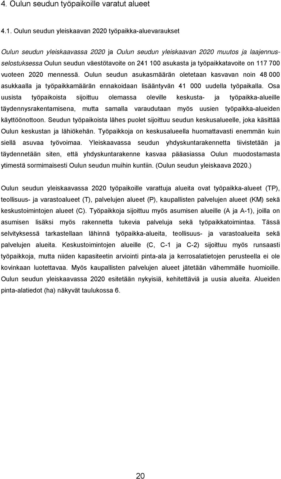 ja työpaikkatavoite on 117 700 vuoteen 2020 mennessä. Oulun seudun asukasmäärän oletetaan kasvavan noin 48 000 asukkaalla ja työpaikkamäärän ennakoidaan lisääntyvän 41 000 uudella työpaikalla.