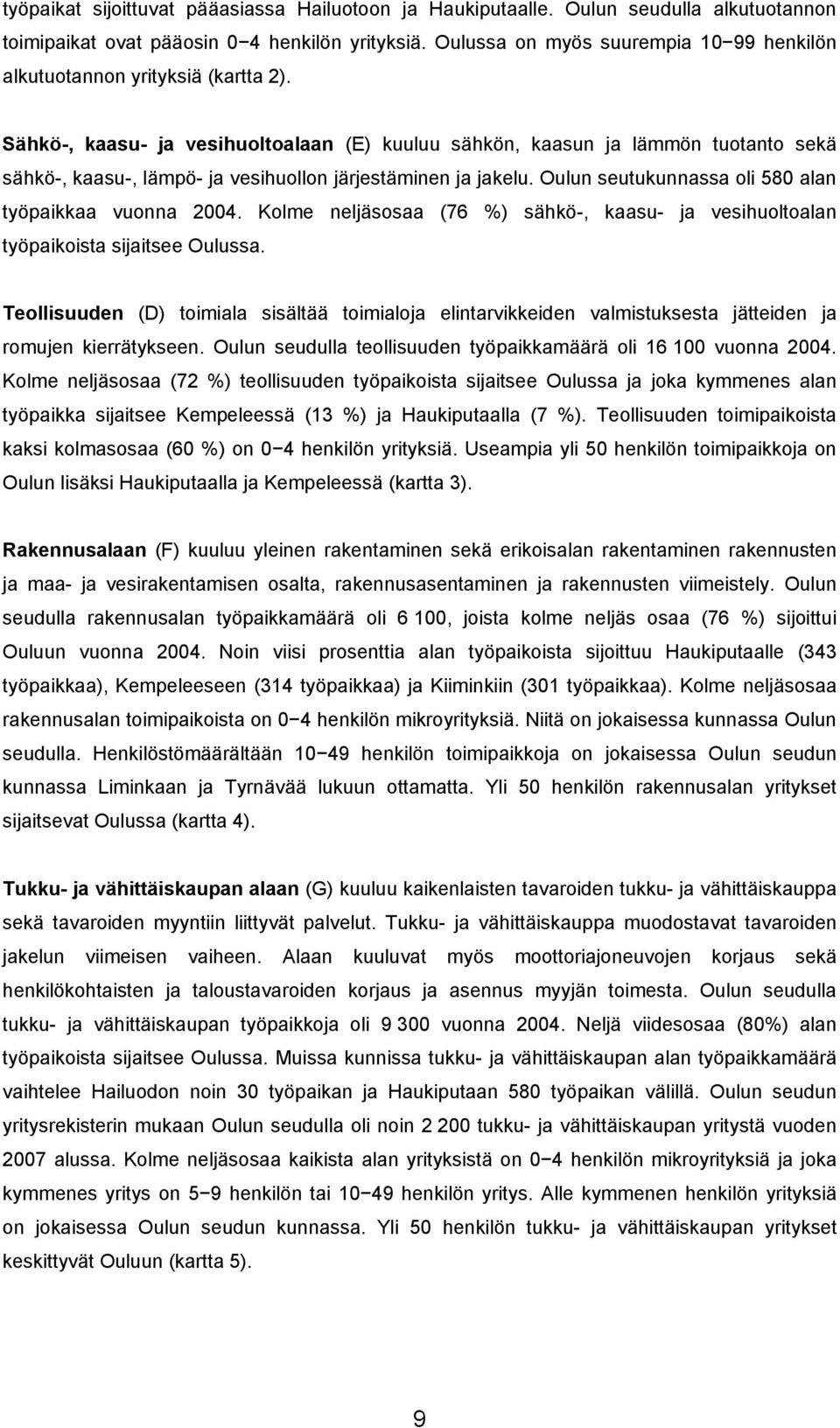 Sähkö-, kaasu- ja vesihuoltoalaan (E) kuuluu sähkön, kaasun ja lämmön tuotanto sekä sähkö-, kaasu-, lämpö- ja vesihuollon järjestäminen ja jakelu.