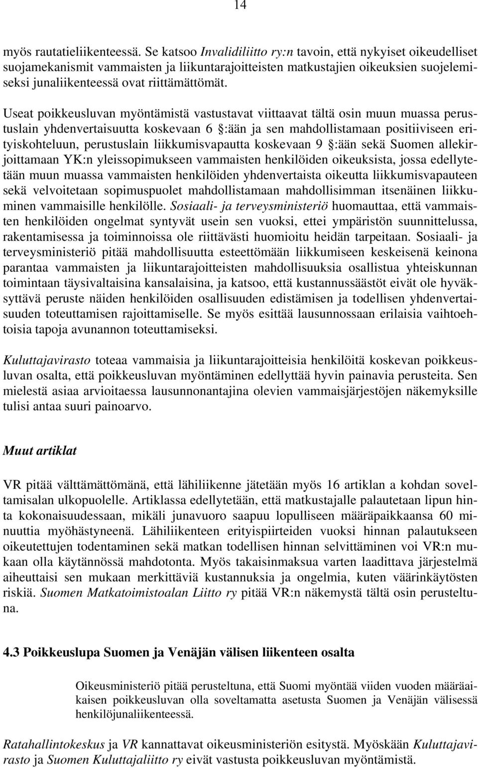 Useat poikkeusluvan myöntämistä vastustavat viittaavat tältä osin muun muassa perustuslain yhdenvertaisuutta koskevaan 6 :ään ja sen mahdollistamaan positiiviseen erityiskohteluun, perustuslain