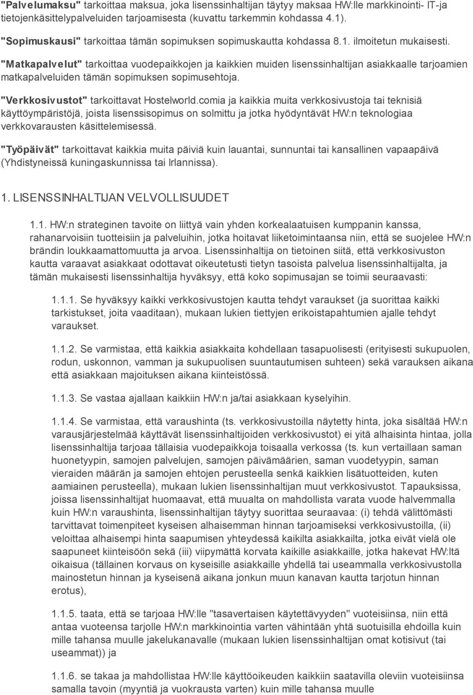 "Matkapalvelut" tarkoittaa vuodepaikkojen ja kaikkien muiden lisenssinhaltijan asiakkaalle tarjoamien matkapalveluiden tämän sopimuksen sopimusehtoja. "Verkkosivustot" tarkoittavat Hostelworld.