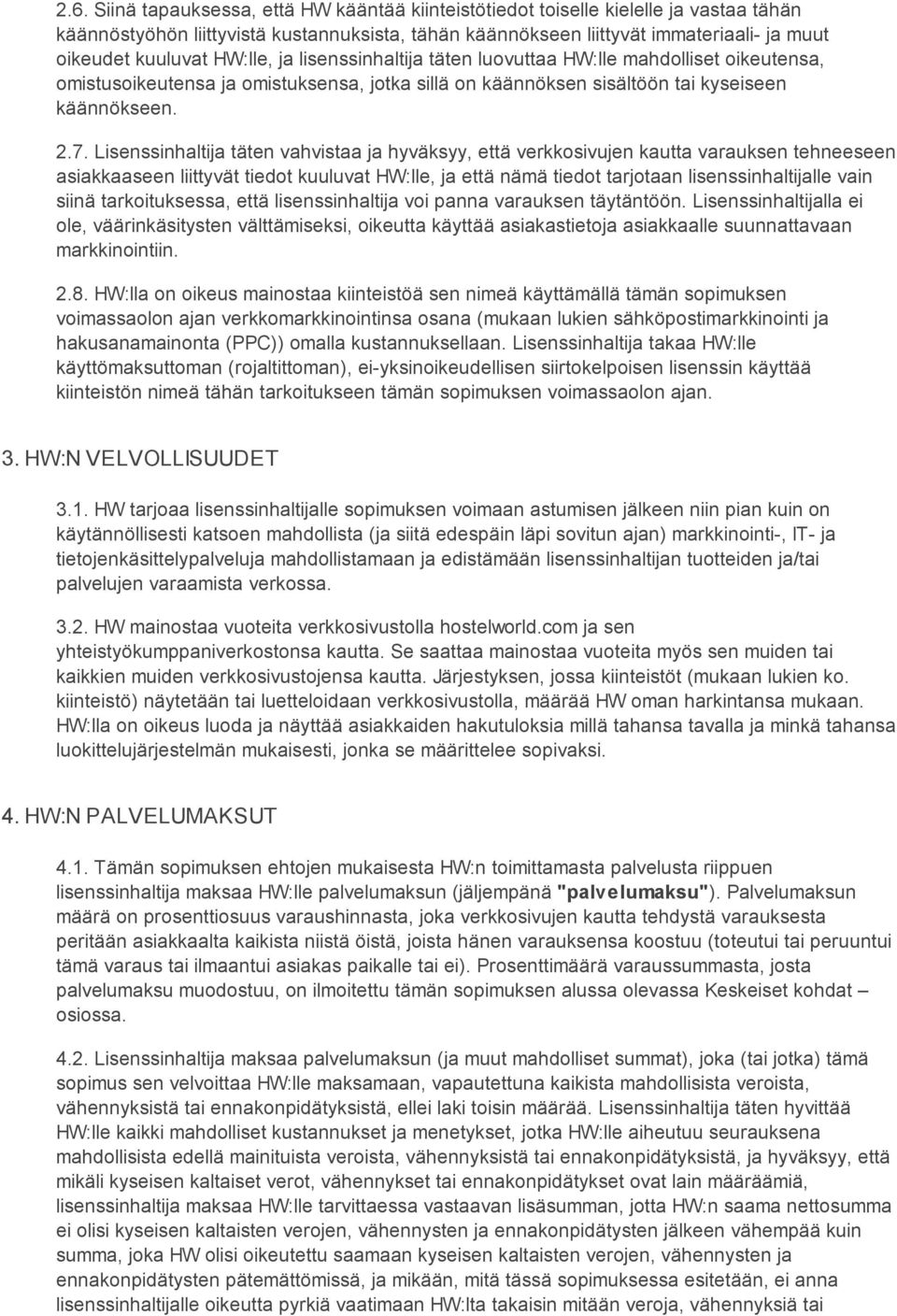 Lisenssinhaltija täten vahvistaa ja hyväksyy, että verkkosivujen kautta varauksen tehneeseen asiakkaaseen liittyvät tiedot kuuluvat HW:lle, ja että nämä tiedot tarjotaan lisenssinhaltijalle vain