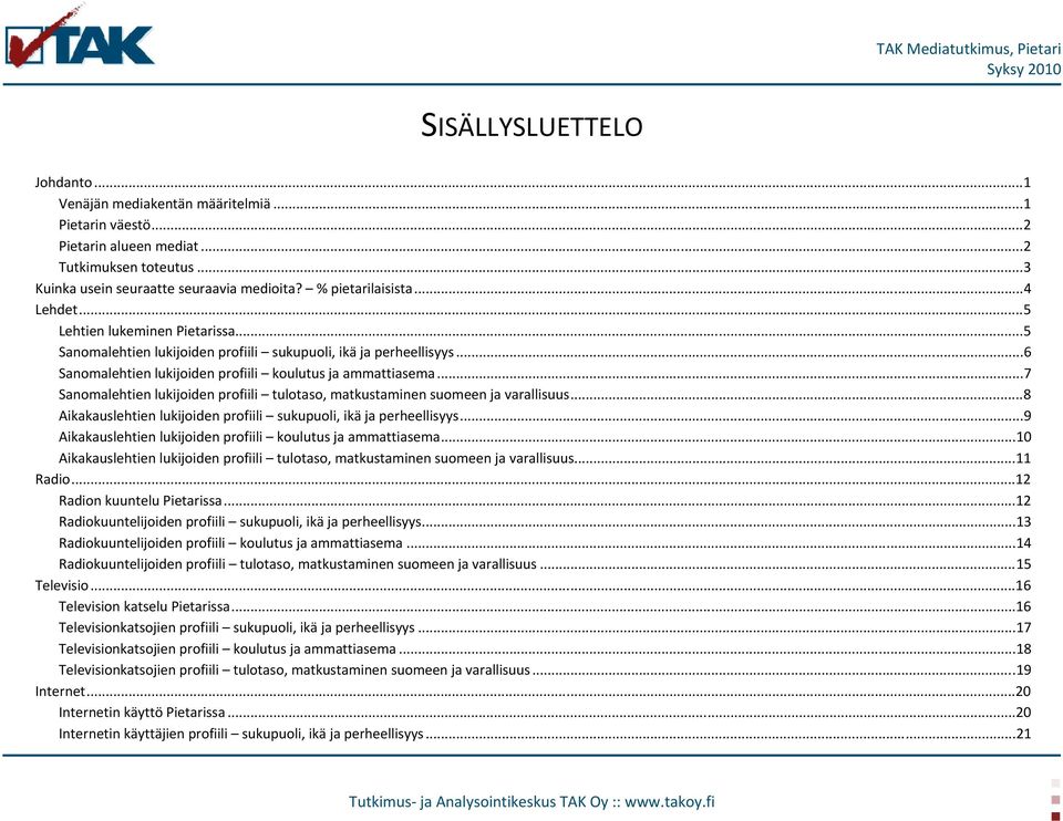 .. 7 Sanomalehtien lukijoiden profiili tulotaso, matkustaminen suomeen ja varallisuus... 8 Aikakauslehtien lukijoiden profiili sukupuoli, ikä ja perheellisyys.