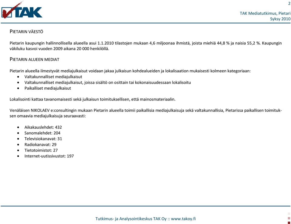 PIETARIN ALUEEN MEDIAT Pietarin alueella ilmestyvät mediajulkaisut voidaan jakaa julkaisun kohdealueiden ja lokalisaation mukaisesti kolmeen kategoriaan: Valtakunnalliset mediajulkaisut