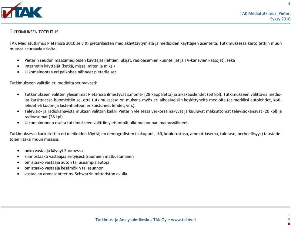 (ketkä, missä, miten ja miksi) Ulkomainontaa eri paikoissa nähneet pietarilaiset Tutkimukseen valittiin eri medioita seuraavasti: Tutkimukseen valittiin yleisimmät Pietarissa ilmestyvät sanoma- (28