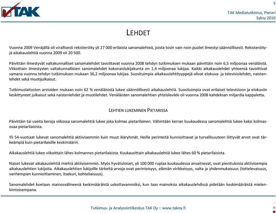 Viikoittain ilmestyvien valtakunnallisten sanomalehdet kokonaislukijakunta on 1,4 miljoonaa lukijaa.