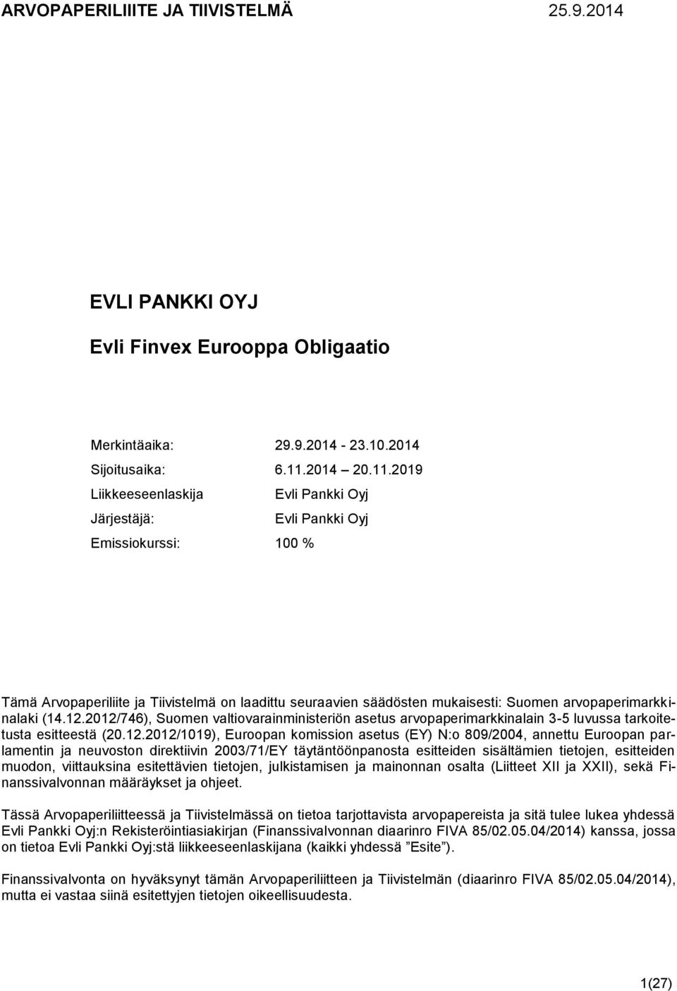 2019 Liikkeeseenlaskija Evli Pankki Oyj Järjestäjä: Evli Pankki Oyj Emissiokurssi: 100 % Tämä Arvopaperiliite ja Tiivistelmä on laadittu seuraavien säädösten mukaisesti: Suomen arvopaperimarkkinalaki