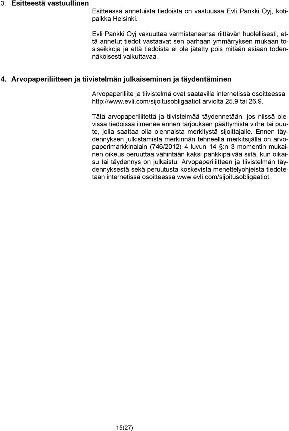 todennäköisesti vaikuttavaa. 4. Arvopaperiliitteen ja tiivistelmän julkaiseminen ja täydentäminen Arvopaperiliite ja tiivistelmä ovat saatavilla internetissä osoitteessa http://www.evli.