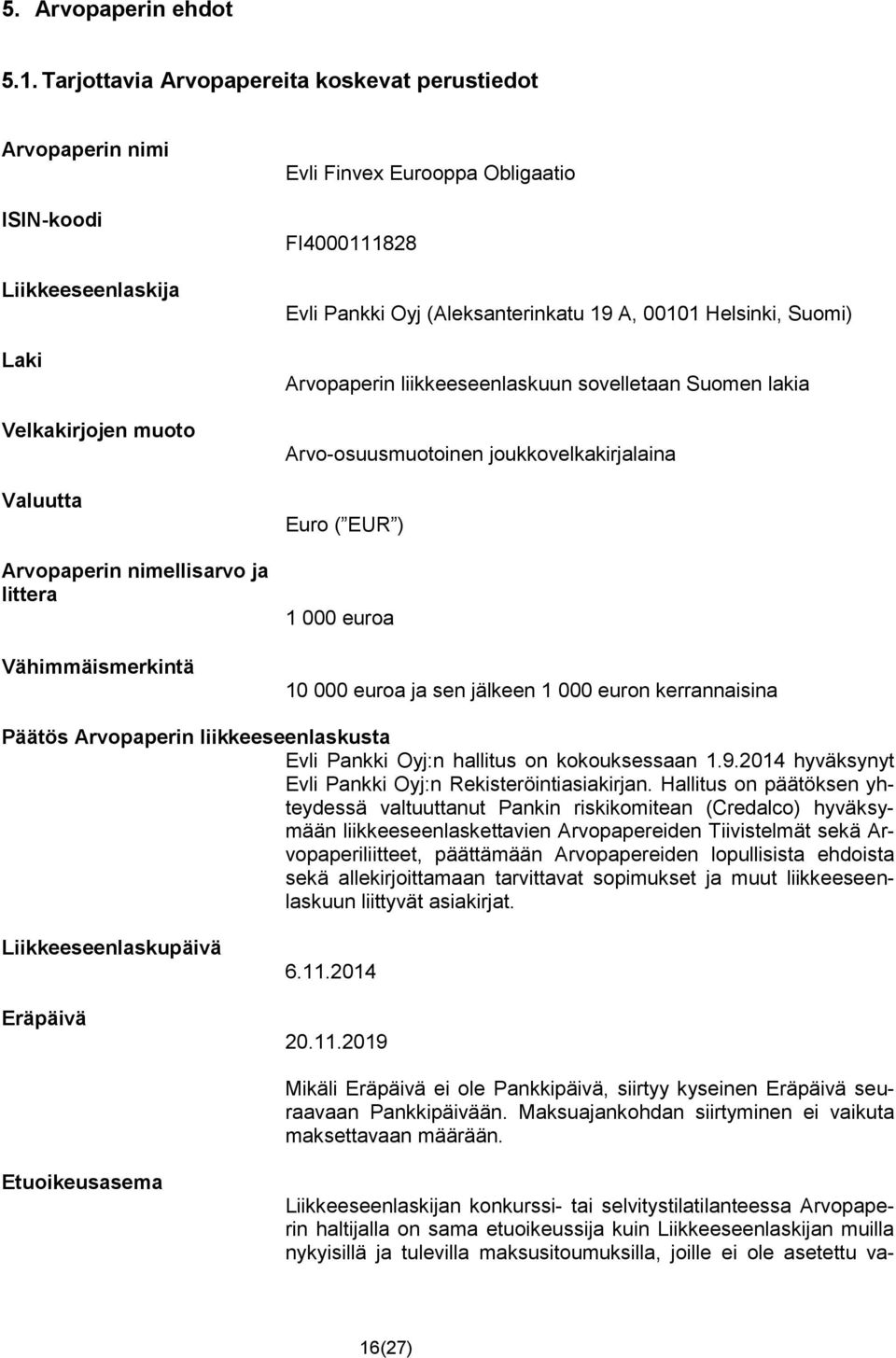 Eurooppa Obligaatio FI4000111828 Evli Pankki Oyj (Aleksanterinkatu 19 A, 00101 Helsinki, Suomi) Arvopaperin liikkeeseenlaskuun sovelletaan Suomen lakia Arvo-osuusmuotoinen joukkovelkakirjalaina Euro