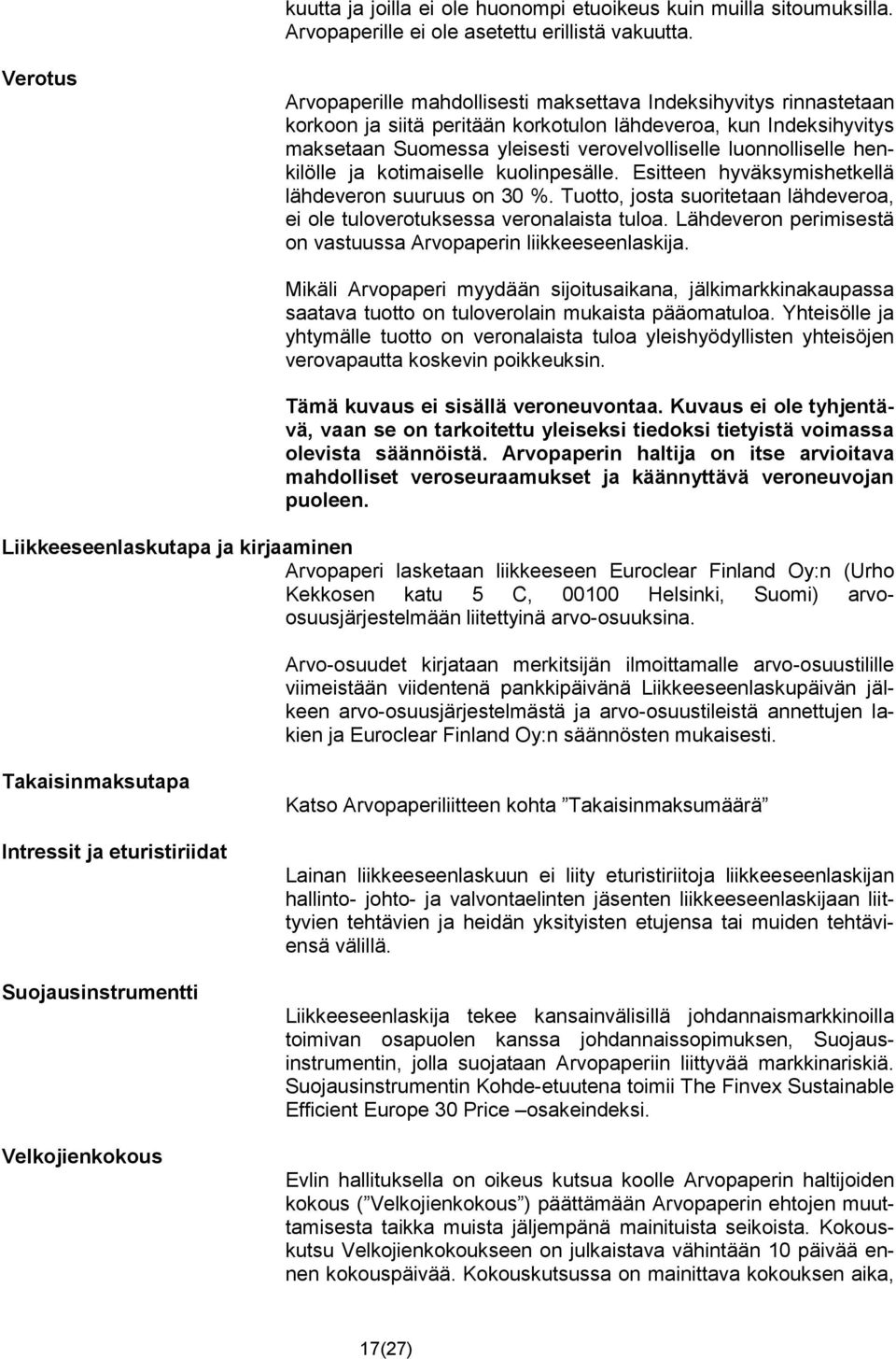 luonnolliselle henkilölle ja kotimaiselle kuolinpesälle. Esitteen hyväksymishetkellä lähdeveron suuruus on 30 %. Tuotto, josta suoritetaan lähdeveroa, ei ole tuloverotuksessa veronalaista tuloa.