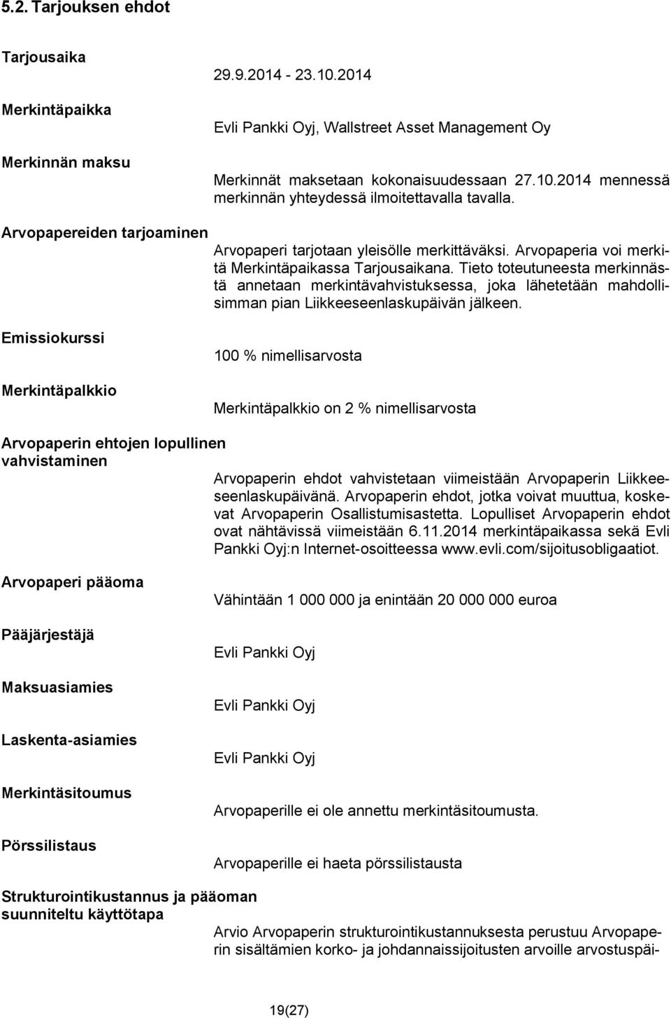 Tieto toteutuneesta merkinnästä annetaan merkintävahvistuksessa, joka lähetetään mahdollisimman pian Liikkeeseenlaskupäivän jälkeen.