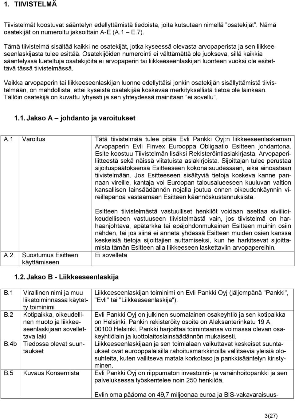 Osatekijöiden numerointi ei välttämättä ole juokseva, sillä kaikkia sääntelyssä lueteltuja osatekijöitä ei arvopaperin tai liikkeeseenlaskijan luonteen vuoksi ole esitettävä tässä tiivistelmässä.