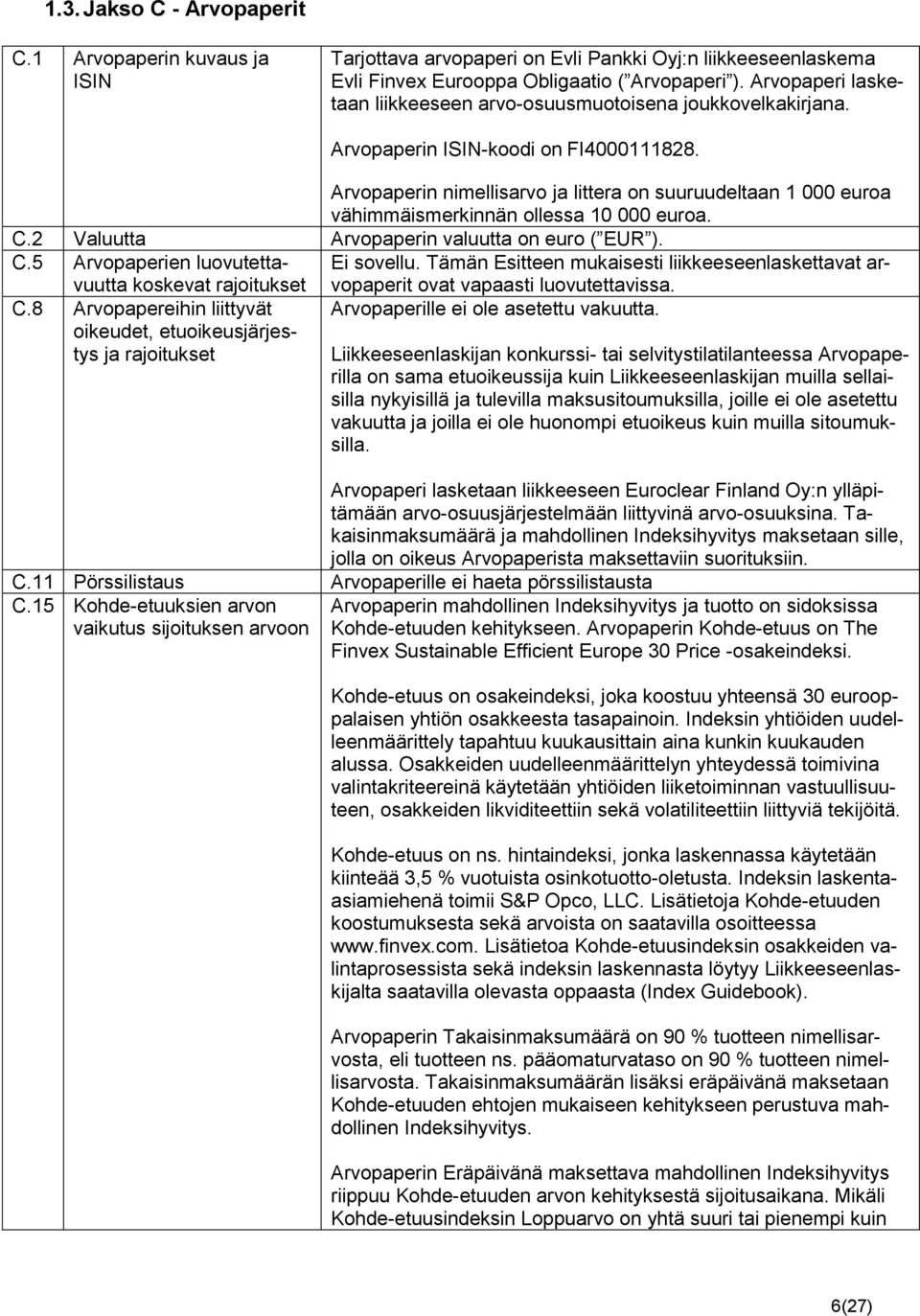 Arvopaperin nimellisarvo ja littera on suuruudeltaan 1 000 euroa vähimmäismerkinnän ollessa 10 000 euroa. C.2 Valuutta Arvopaperin valuutta on euro ( EUR ). C.5 Arvopaperien luovutetta- Ei sovellu.