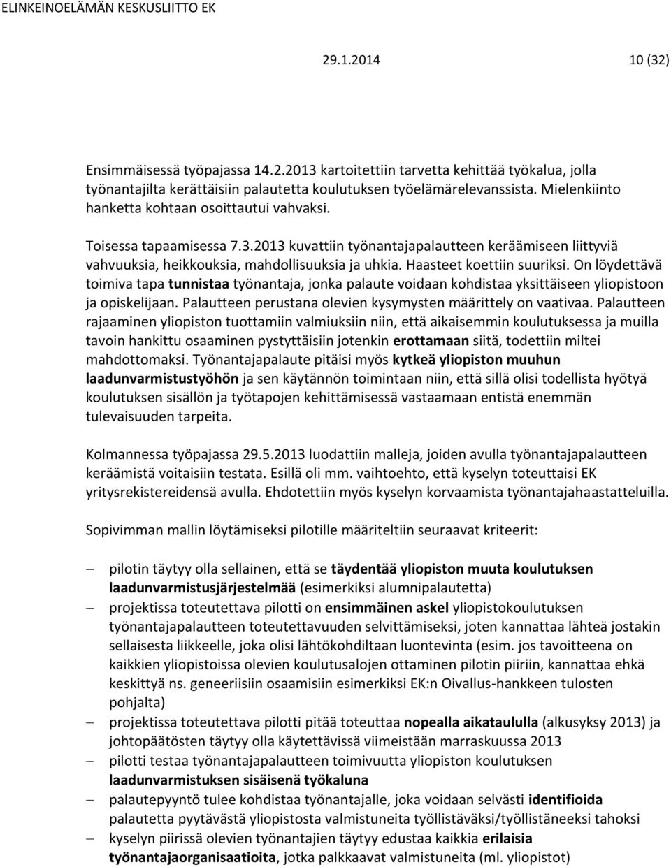 Haasteet koettiin suuriksi. On löydettävä toimiva tapa tunnistaa työnantaja, jonka palaute voidaan kohdistaa yksittäiseen yliopistoon ja opiskelijaan.