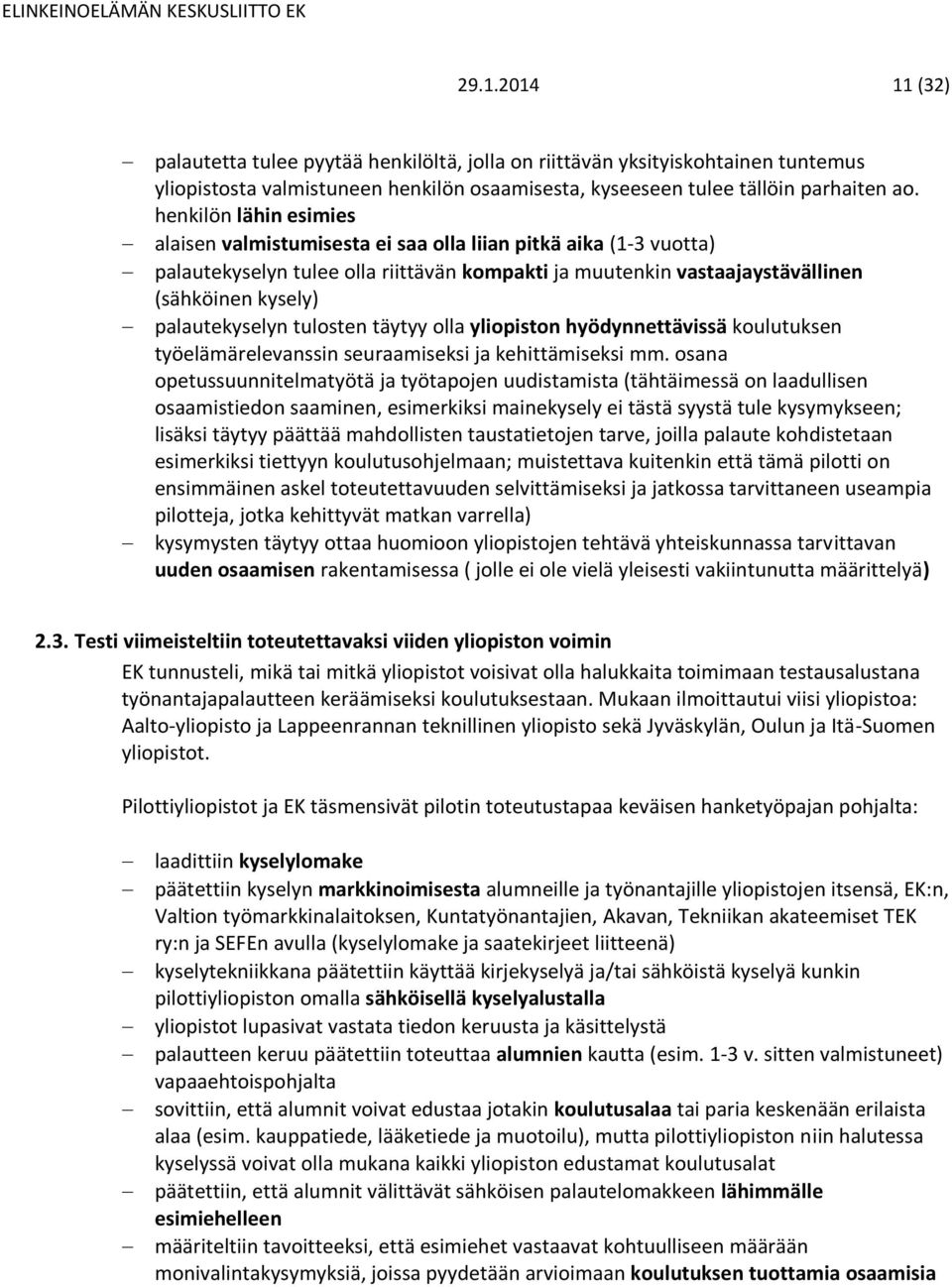 palautekyselyn tulosten täytyy olla yliopiston hyödynnettävissä koulutuksen työelämärelevanssin seuraamiseksi ja kehittämiseksi mm.