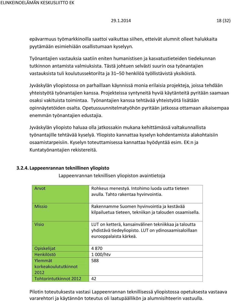 Tästä johtuen selvästi suurin osa työnantajien vastauksista tuli koulutussektorilta ja 31 50 henkilöä työllistävistä yksiköistä.