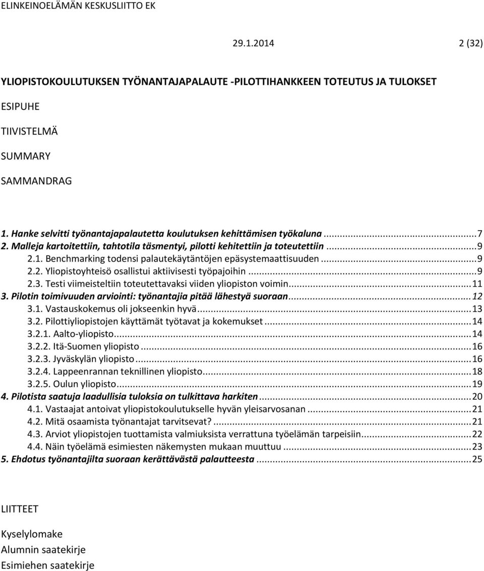 Benchmarking todensi palautekäytäntöjen epäsystemaattisuuden... 9 2.2. Yliopistoyhteisö osallistui aktiivisesti työpajoihin... 9 2.3. Testi viimeisteltiin toteutettavaksi viiden yliopiston voimin.