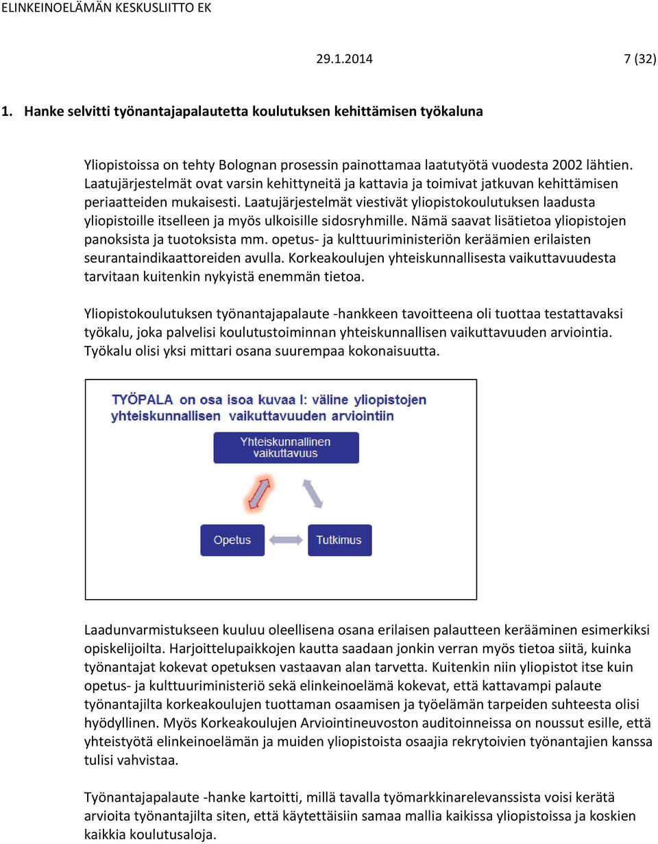 Laatujärjestelmät viestivät yliopistokoulutuksen laadusta yliopistoille itselleen ja myös ulkoisille sidosryhmille. Nämä saavat lisätietoa yliopistojen panoksista ja tuotoksista mm.