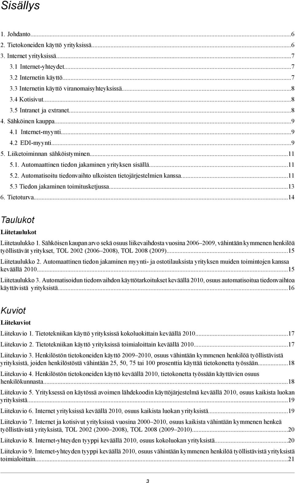 ..11 5.2. Automatisoitu tiedonvaihto ulkoisten tietojärjestelmien kanssa...11 5.3 Tiedon jakaminen toimitusketjussa...13 6. Tietoturva...14 Taulukot Liitetaulukot Liitetaulukko 1.