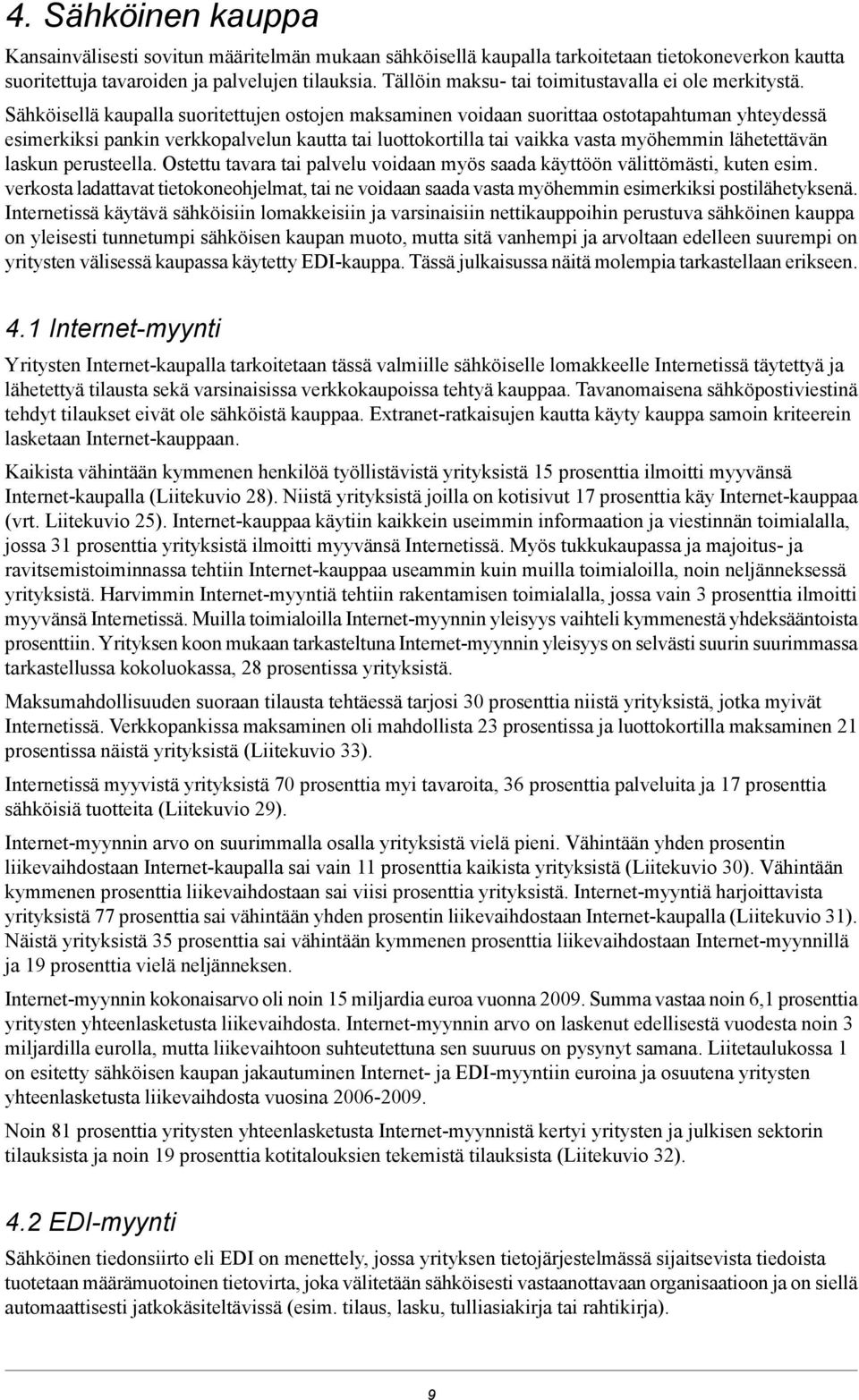 Sähköisellä kaupalla suoritettujen ostojen maksaminen voidaan suorittaa ostotapahtuman yhteydessä esimerkiksi pankin verkkopalvelun kautta tai luottokortilla tai vaikka vasta myöhemmin lähetettävän