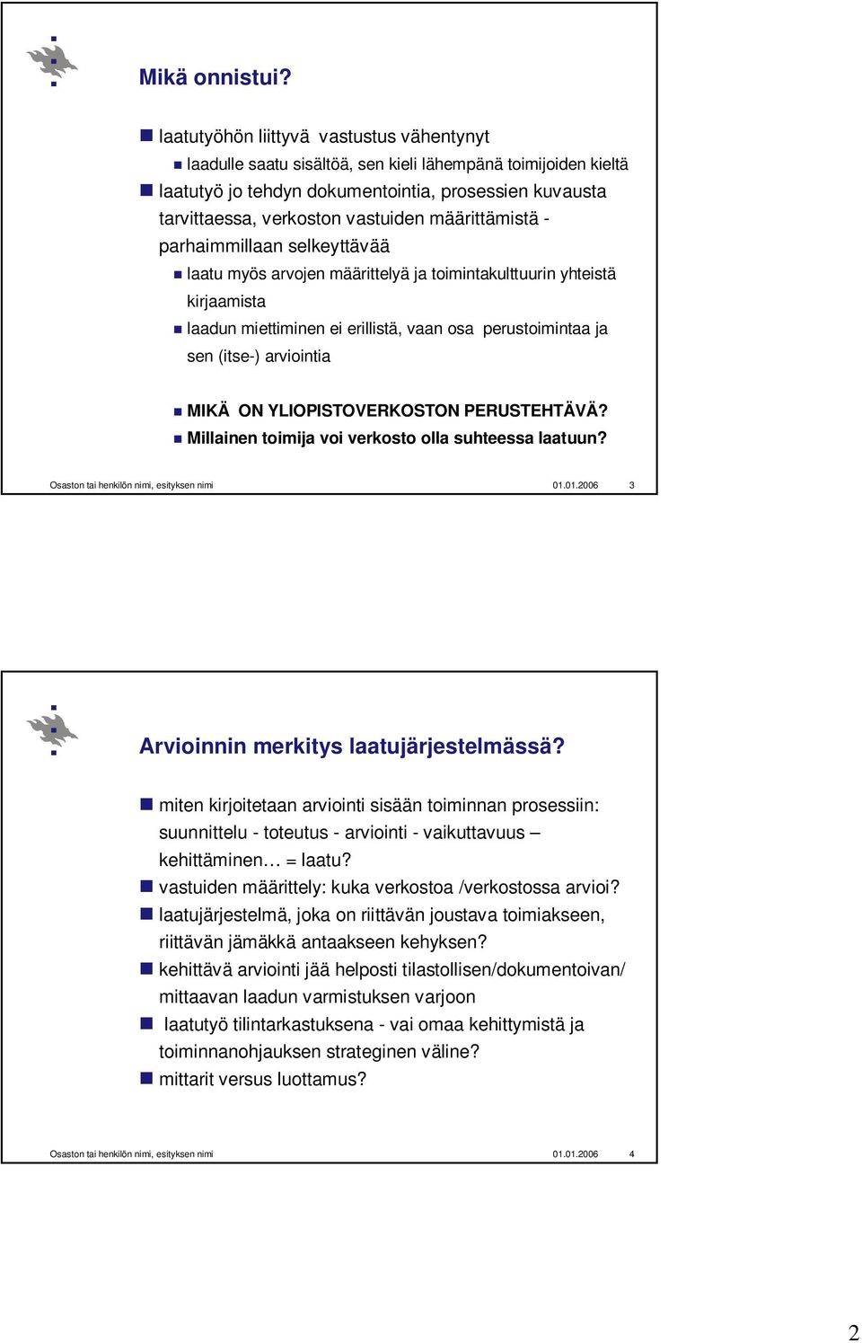 määrittämistä - parhaimmillaan selkeyttävää laatu myös arvojen määrittelyä ja toimintakulttuurin yhteistä kirjaamista laadun miettiminen ei erillistä, vaan osa perustoimintaa ja sen (itse-)