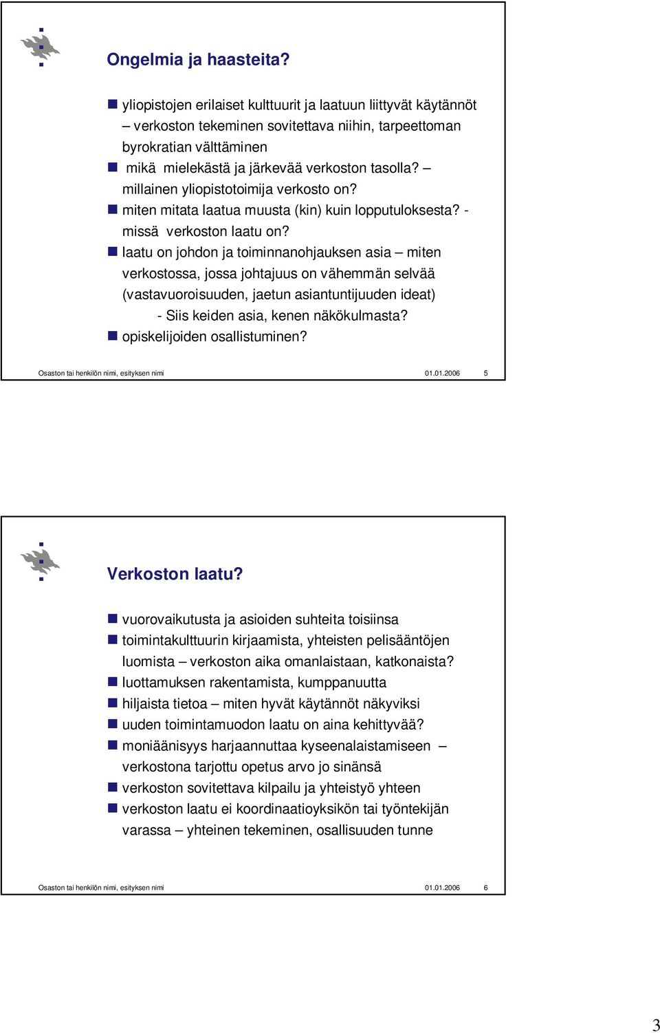 millainen yliopistotoimija verkosto on? miten mitata laatua muusta (kin) kuin lopputuloksesta? - missä verkoston laatu on?