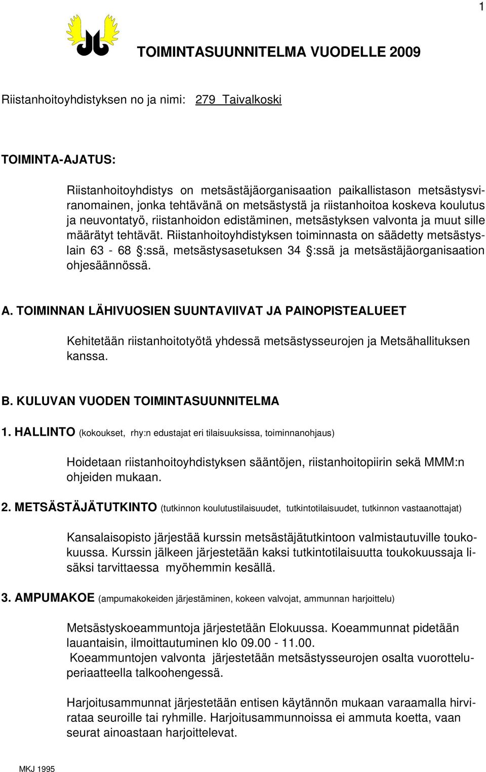 Riistanhoitoyhdistyksen toiminnasta on säädetty metsästyslain 63 68 :ssä, metsästysasetuksen 34 :ssä ja metsästäjäorganisaation ohjesäännössä. A.