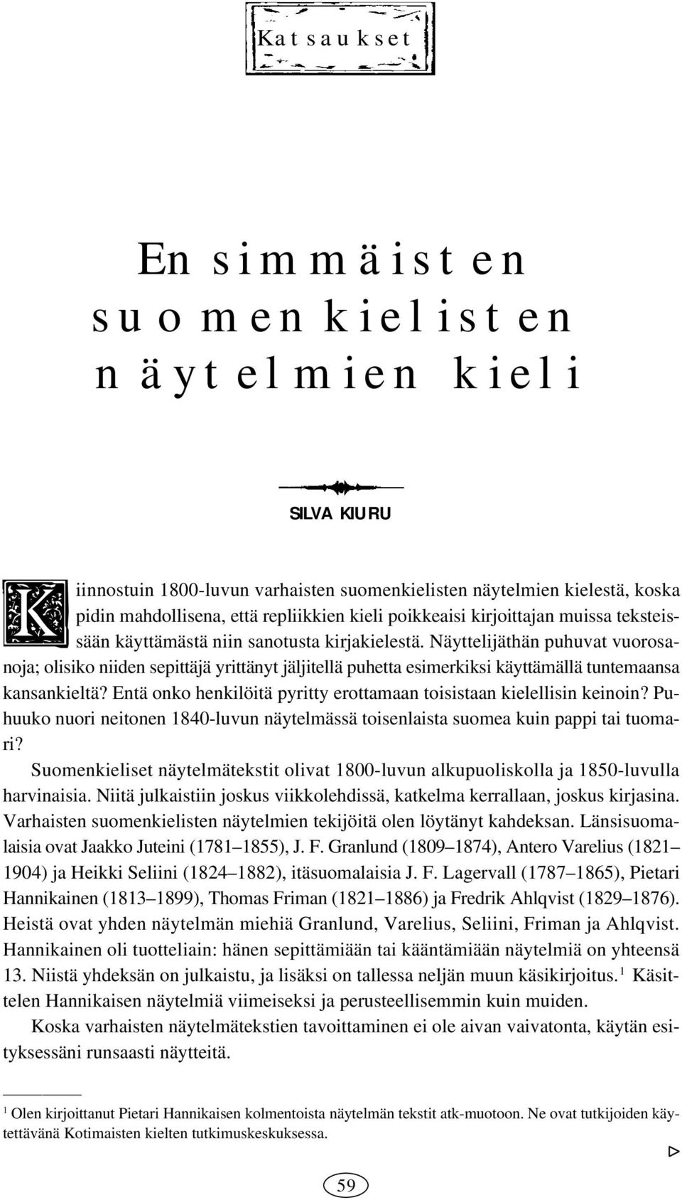 Näyttelijäthän puhuvat vuorosanoja; olisiko niiden sepittäjä yrittänyt jäljitellä puhetta esimerkiksi käyttämällä tuntemaansa kansankieltä?