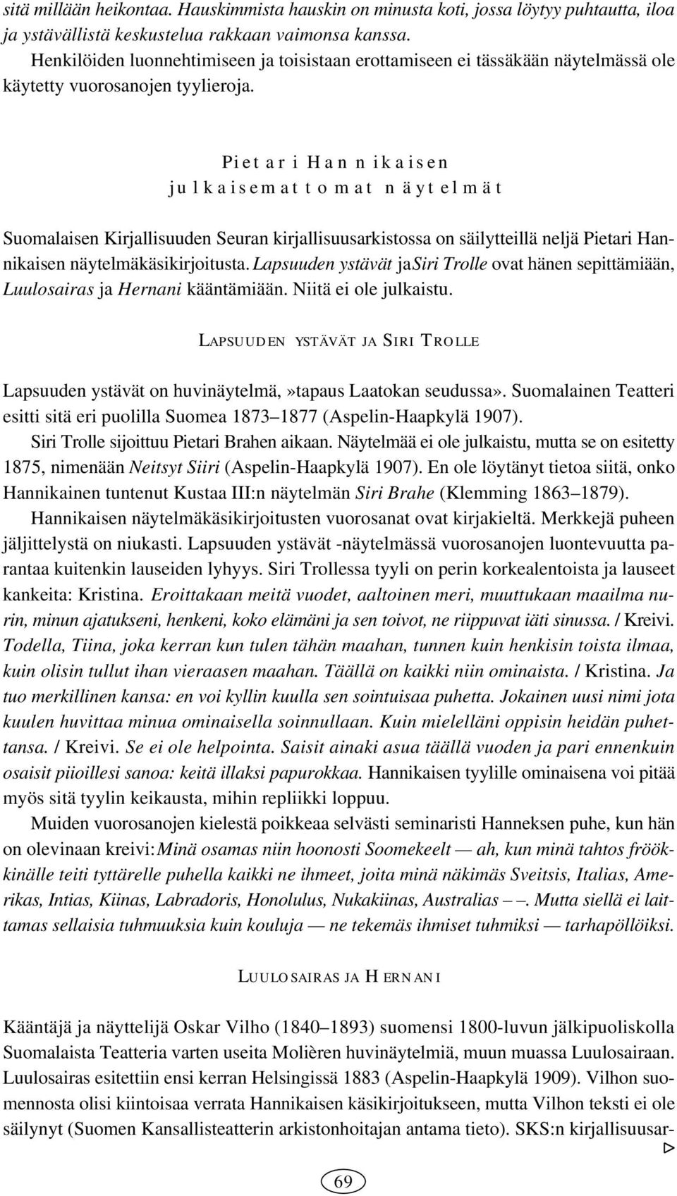 Pietari Hannikaisen julkaisemattomat näytelmät Suomalaisen Kirjallisuuden Seuran kirjallisuusarkistossa on säilytteillä neljä Pietari Hannikaisen näytelmäkäsikirjoitusta.