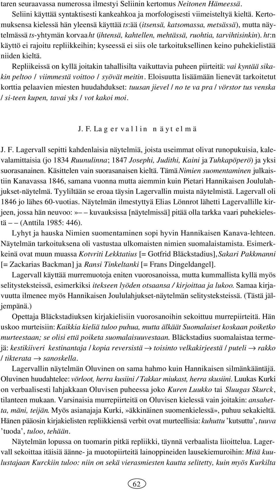 ht:n käyttö ei rajoitu repliikkeihin; kyseessä ei siis ole tarkoituksellinen keino puhekielistää niiden kieltä.