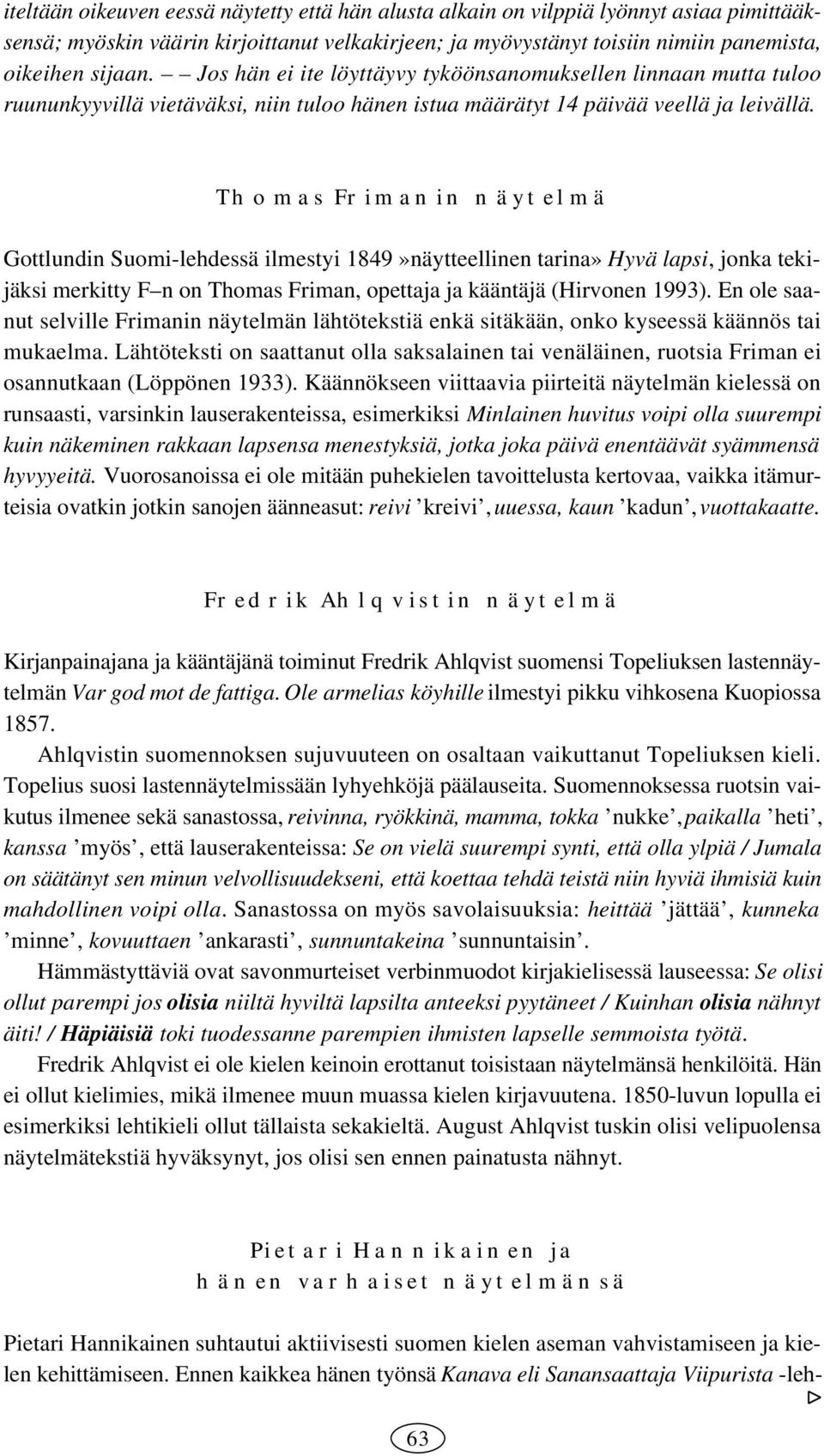 Thomas Frimanin näytelmä Gottlundin Suomi-lehdessä ilmestyi 1849»näytteellinen tarina» Hyvä lapsi, jonka tekijäksi merkitty F n on Thomas Friman, opettaja ja kääntäjä (Hirvonen 1993).