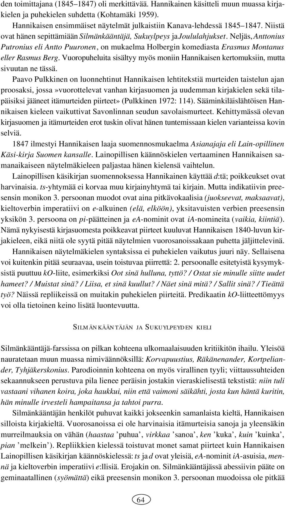 Neljäs, Anttonius Putronius eli Antto Puuronen, on mukaelma Holbergin komediasta Erasmus Montanus eller Rasmus Berg.