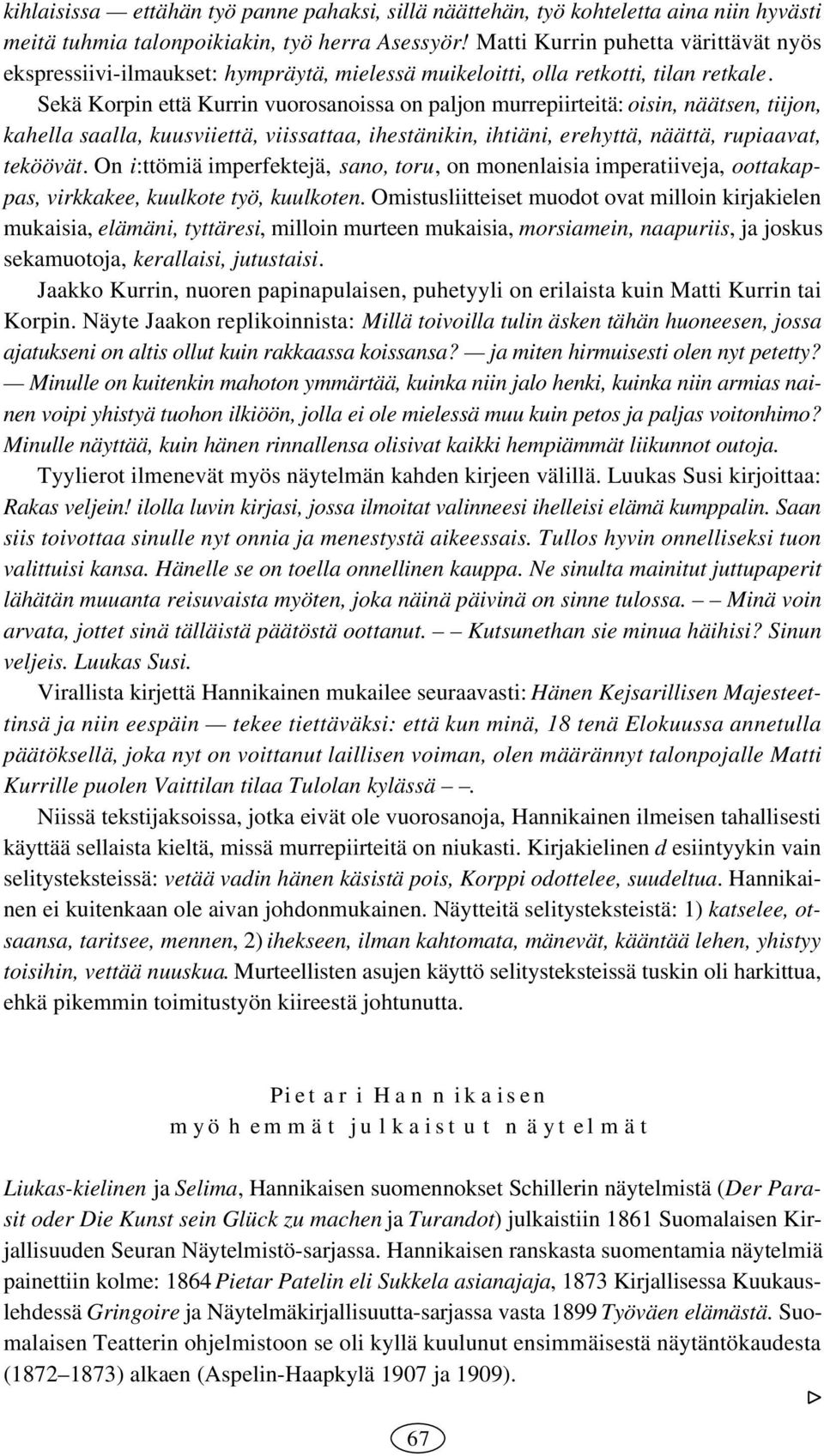 Sekä Korpin että Kurrin vuorosanoissa on paljon murrepiirteitä: oisin, näätsen, tiijon, kahella saalla, kuusviiettä, viissattaa, ihestänikin, ihtiäni, erehyttä, näättä, rupiaavat, teköövät.